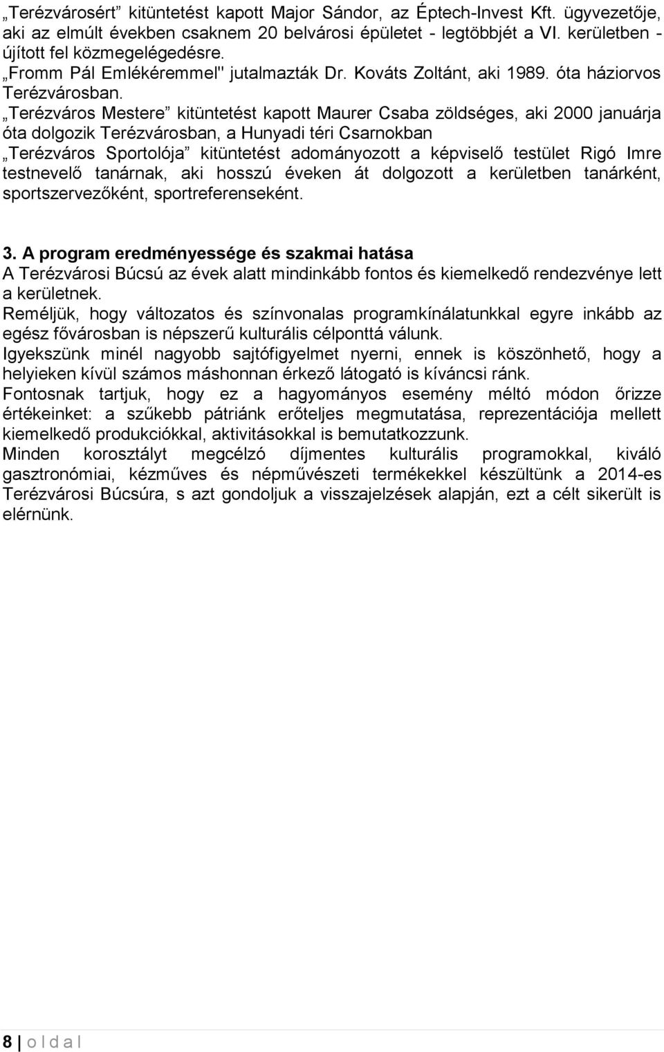 Terézváros Mestere kitüntetést kapott Maurer Csaba zöldséges, aki 2000 januárja óta dolgozik Terézvárosban, a Hunyadi téri Csarnokban Terézváros Sportolója kitüntetést adományozott a képviselő