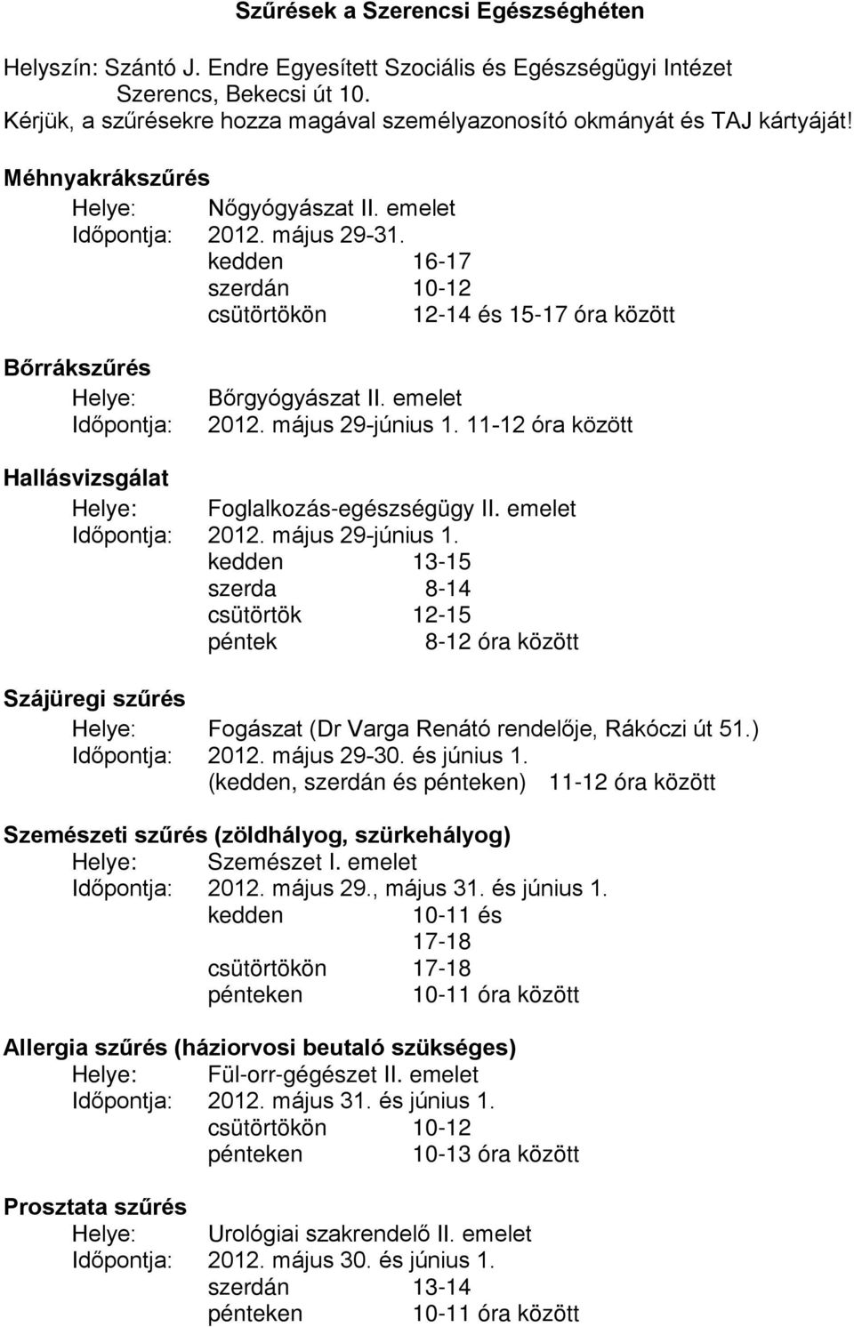 kedden 16-17 szerdán 10-12 csütörtökön 12-14 és 15-17 óra között Bőrrákszűrés Helye: Időpontja: Bőrgyógyászat II. emelet 2012. május 29-június 1.