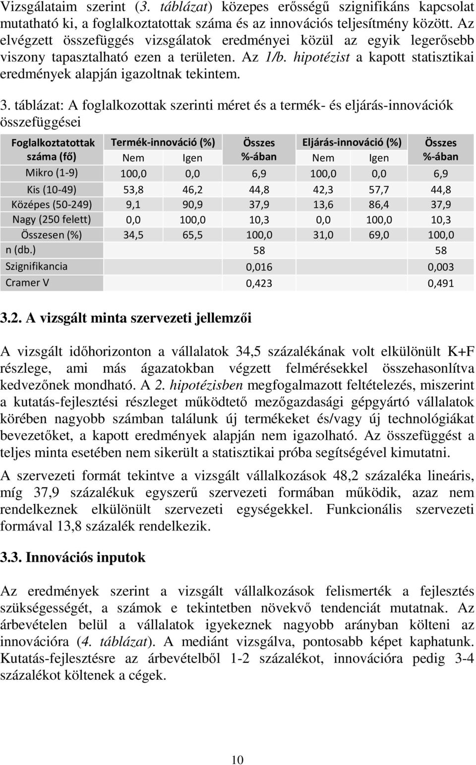 táblázat: A foglalkozottak szerinti méret és a termék- és eljárás-innovációk összefüggései Foglalkoztatottak Termék-innováció (%) Összes Eljárás-innováció (%) Összes száma (fő) Nem Igen %-ában Nem