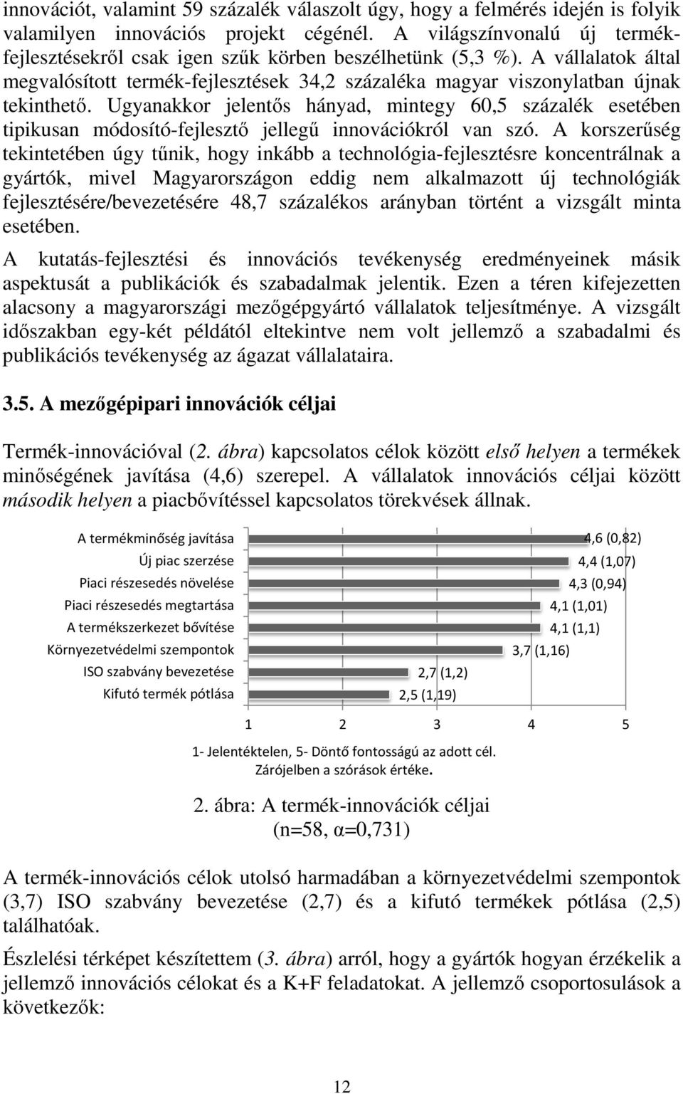Ugyanakkor jelentős hányad, mintegy 60,5 százalék esetében tipikusan módosító-fejlesztő jellegű innovációkról van szó.