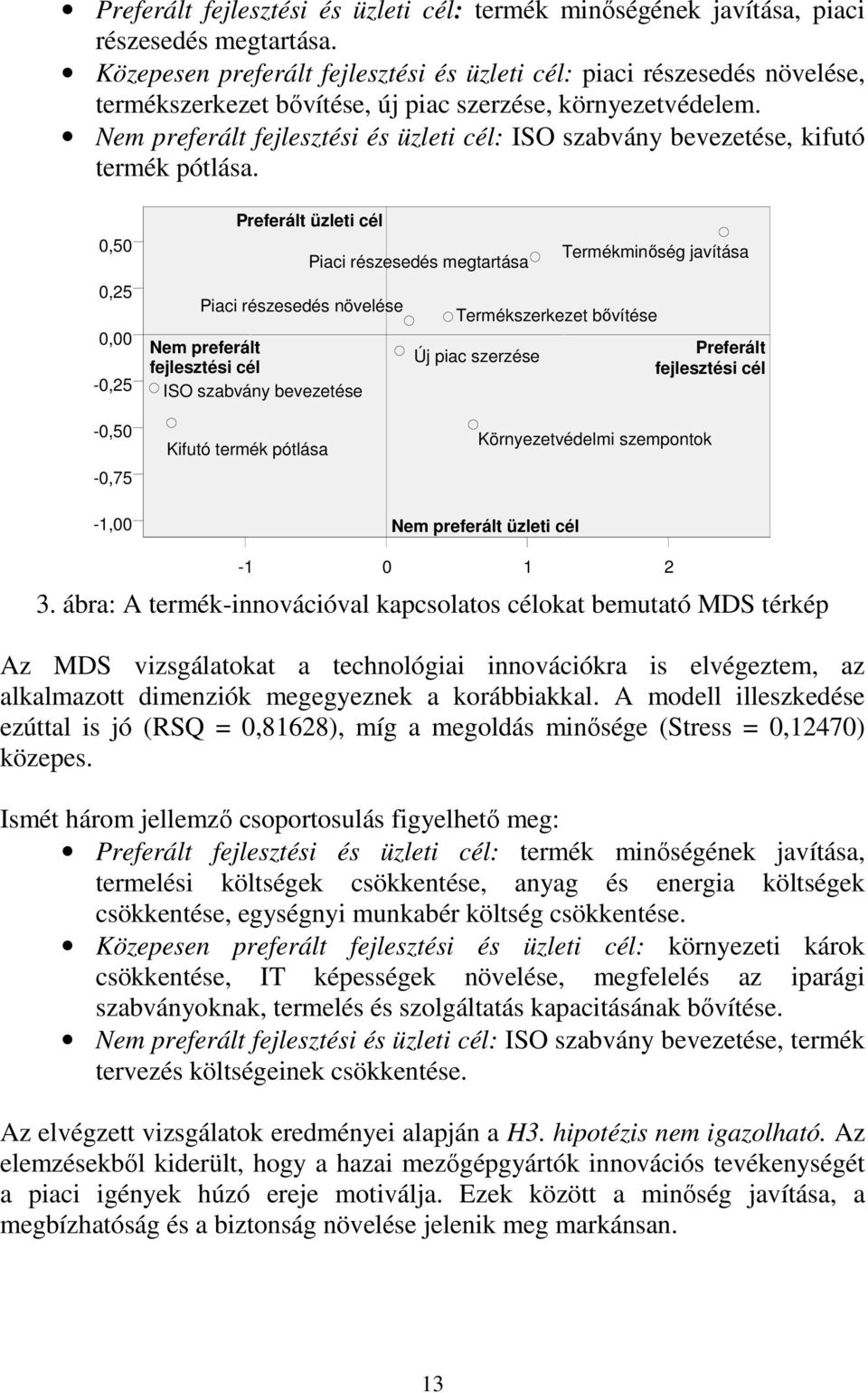 Nem preferált fejlesztési és üzleti cél: ISO szabvány bevezetése, kifutó termék pótlása.