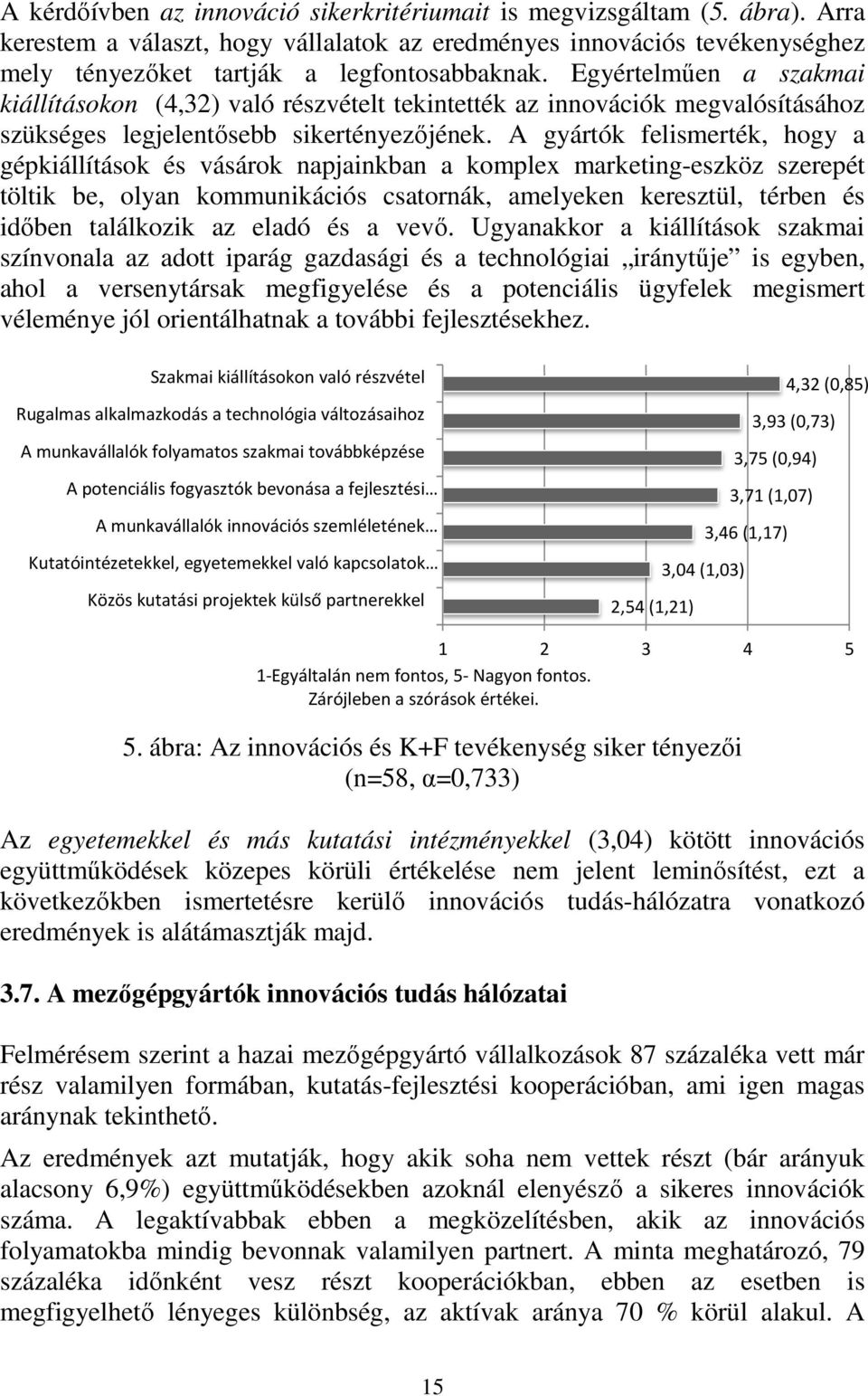 A gyártók felismerték, hogy a gépkiállítások és vásárok napjainkban a komplex marketing-eszköz szerepét töltik be, olyan kommunikációs csatornák, amelyeken keresztül, térben és időben találkozik az