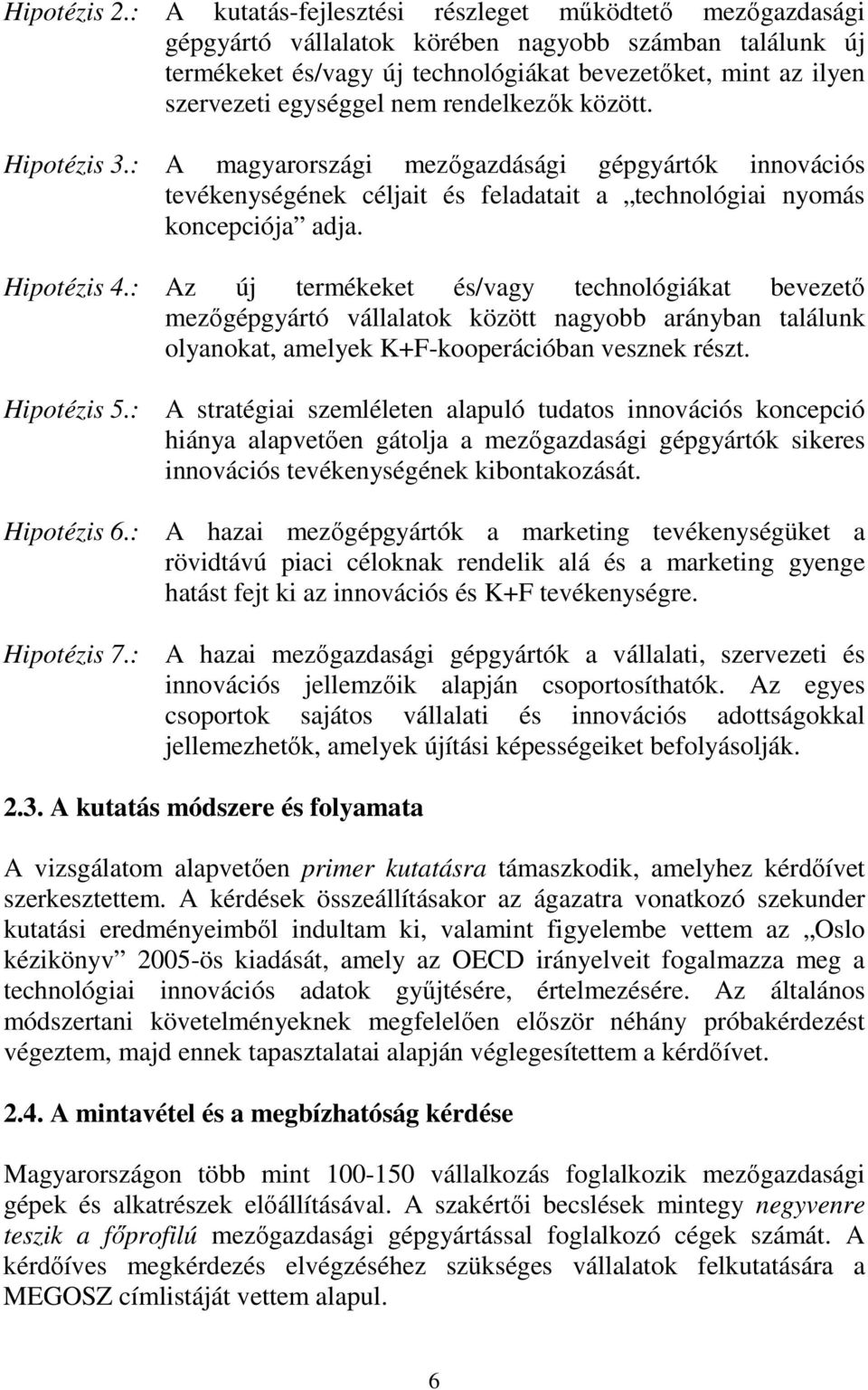 nem rendelkezők között. Hipotézis 3.: A magyarországi mezőgazdásági gépgyártók innovációs tevékenységének céljait és feladatait a technológiai nyomás koncepciója adja. Hipotézis 4.