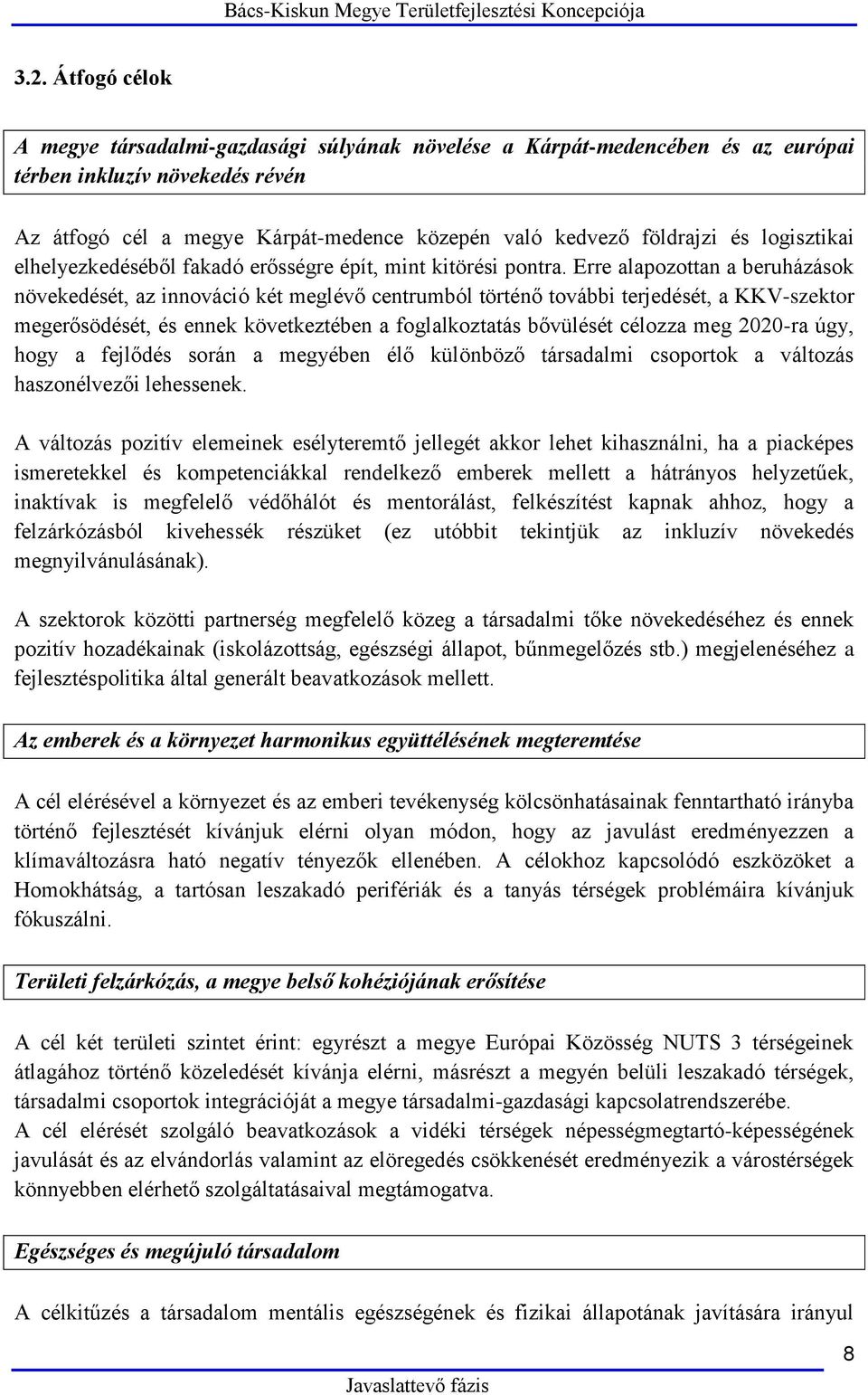 Erre alapozottan a beruházások növekedését, az innováció két meglévő centrumból történő további terjedését, a KKV-szektor megerősödését, és ennek következtében a foglalkoztatás bővülését célozza meg