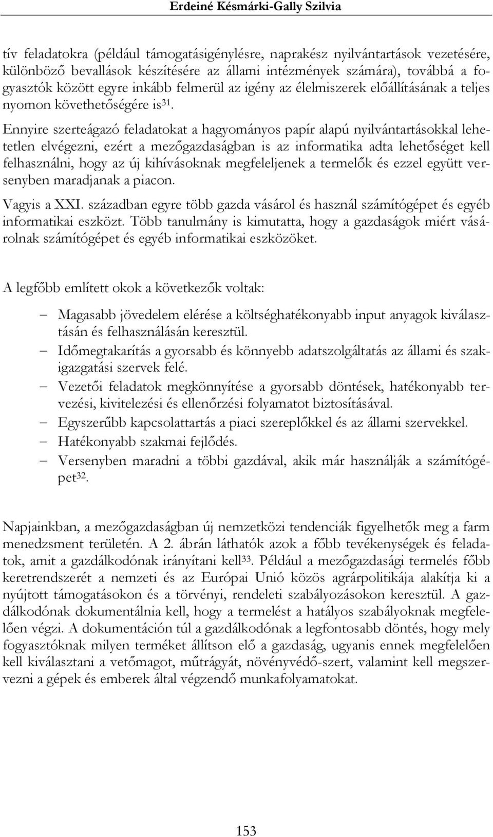 Ennyire szerteágazó feladatokat a hagyományos papír alapú nyilvántartásokkal lehetetlen elvégezni, ezért a mezőgazdaságban is az informatika adta lehetőséget kell felhasználni, hogy az új