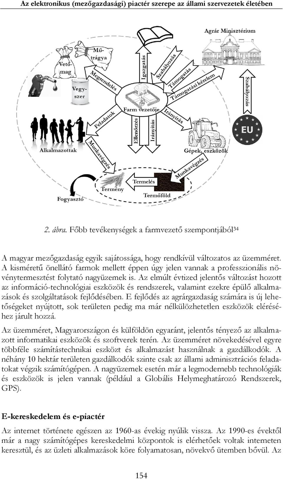 A kisméretű önellátó farmok mellett éppen úgy jelen vannak a professzionális növénytermesztést folytató nagyüzemek is.