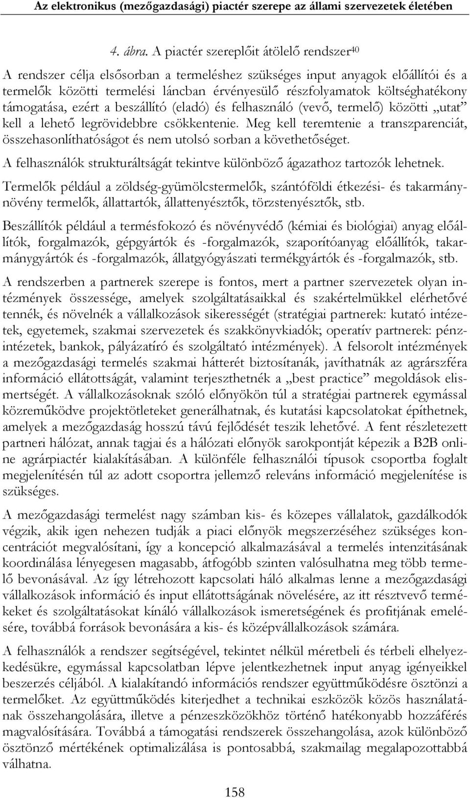 költséghatékony támogatása, ezért a beszállító (eladó) és felhasználó (vevő, termelő) közötti utat kell a lehető legrövidebbre csökkentenie.