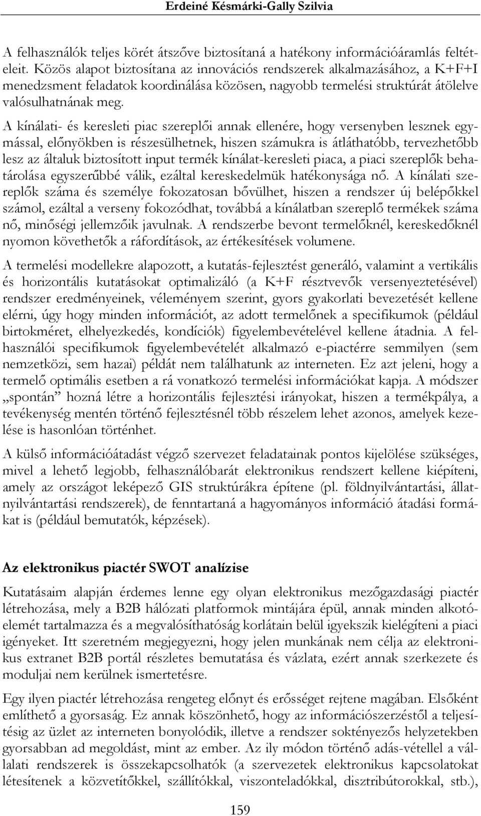 A kínálati- és keresleti piac szereplői annak ellenére, hogy versenyben lesznek egymással, előnyökben is részesülhetnek, hiszen számukra is átláthatóbb, tervezhetőbb lesz az általuk biztosított input