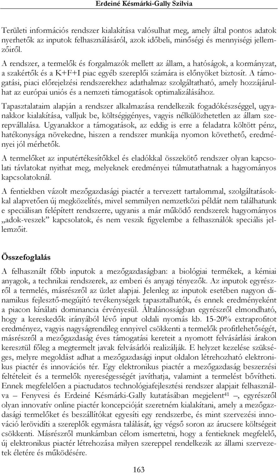 A támogatási, piaci előrejelzési rendszerekhez adathalmaz szolgáltatható, amely hozzájárulhat az európai uniós és a nemzeti támogatások optimalizálásához.