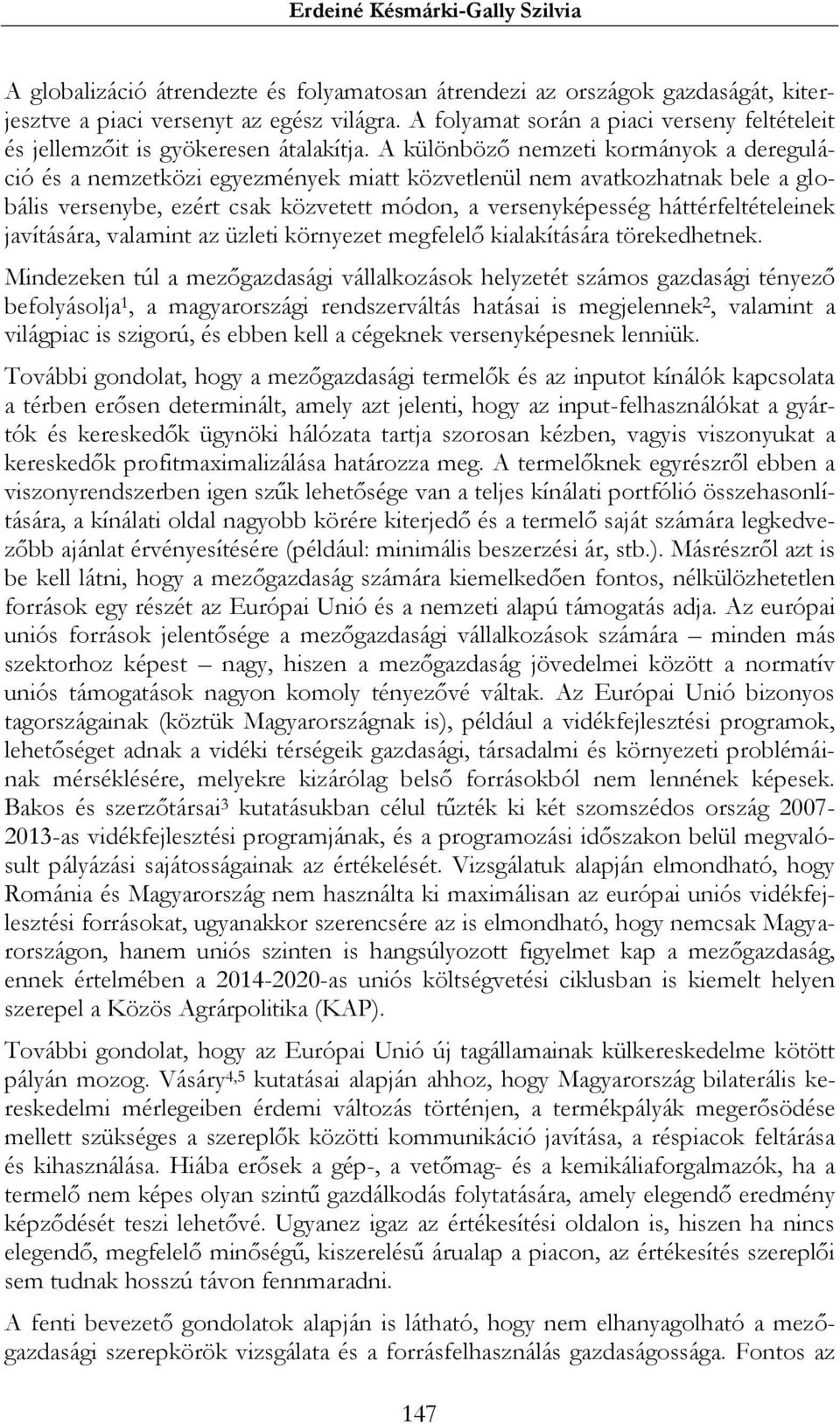 A különböző nemzeti kormányok a dereguláció és a nemzetközi egyezmények miatt közvetlenül nem avatkozhatnak bele a globális versenybe, ezért csak közvetett módon, a versenyképesség