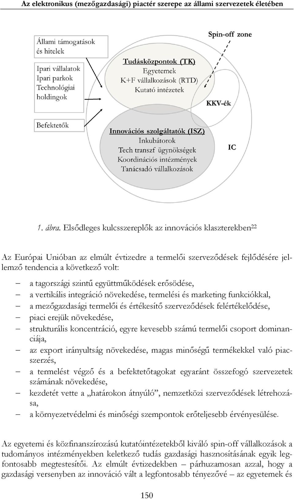 együttműködések erősödése, a vertikális integráció növekedése, termelési és marketing funkciókkal, a mezőgazdasági termelői és értékesítő szerveződések felértékelődése, piaci erejük növekedése,