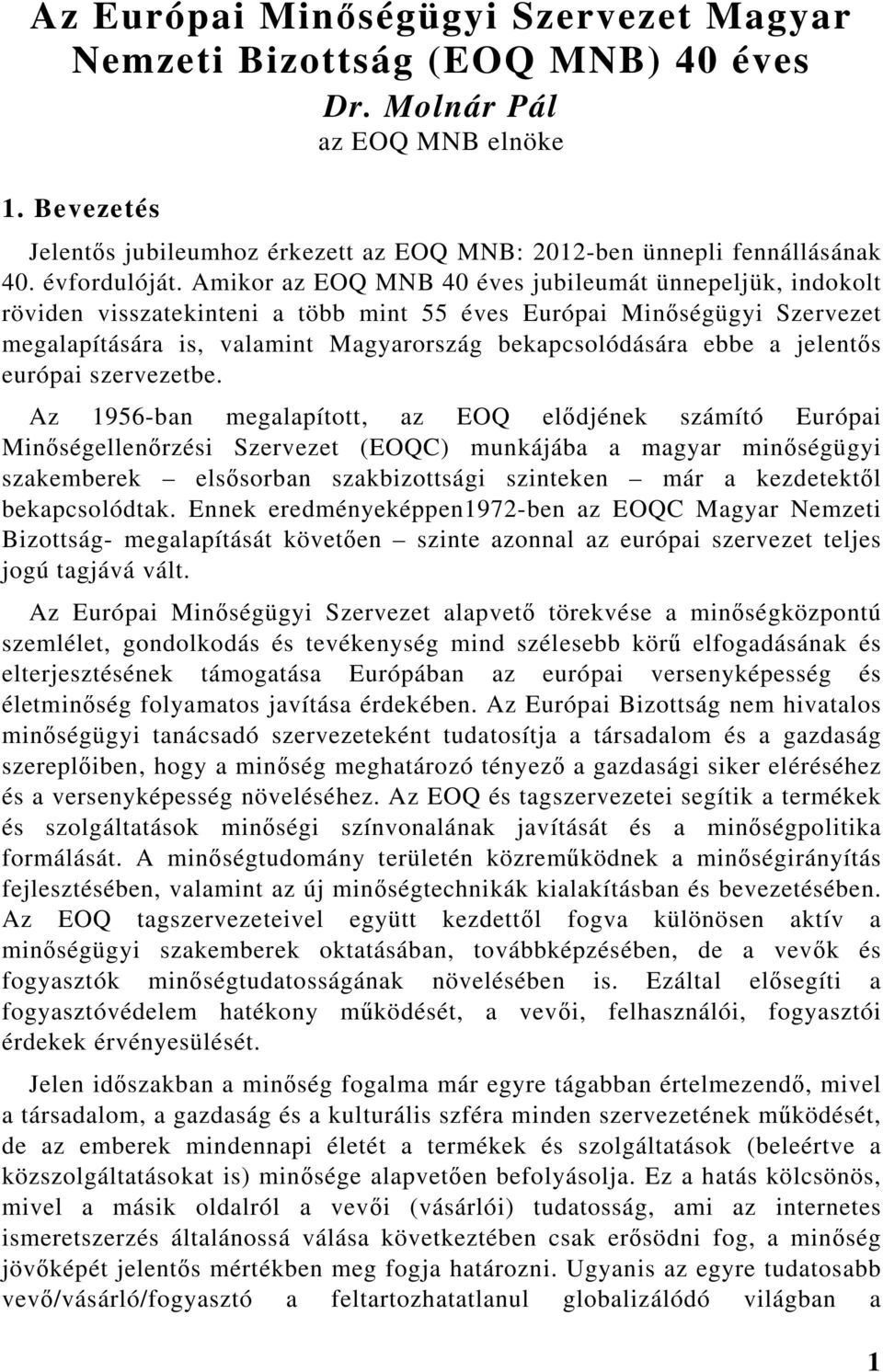 Amikor az EOQ MNB 40 éves jubileumát ünnepeljük, indokolt röviden visszatekinteni a több mint 55 éves Európai Minőségügyi Szervezet megalapítására is, valamint Magyarország bekapcsolódására ebbe a