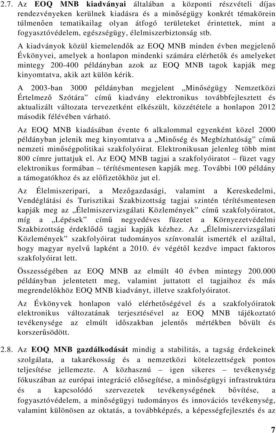 A kiadványok közül kiemelendők az EOQ MNB minden évben megjelenő Évkönyvei, amelyek a honlapon mindenki számára elérhetők és amelyeket mintegy 200-400 példányban azok az EOQ MNB tagok kapják meg