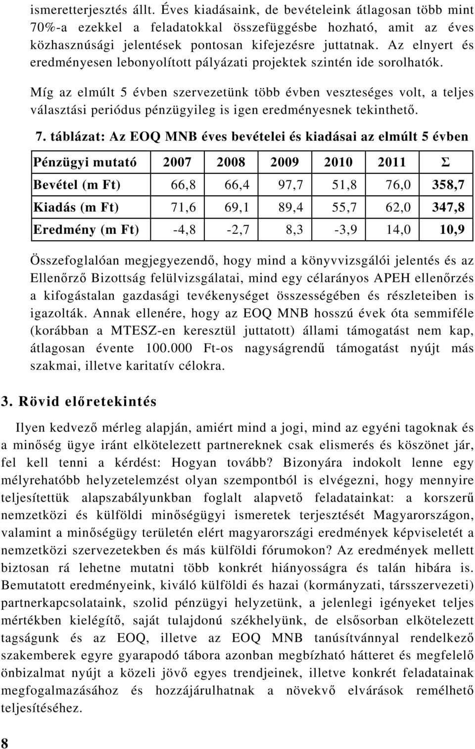 Míg az elmúlt 5 évben szervezetünk több évben veszteséges volt, a teljes választási periódus pénzügyileg is igen eredményesnek tekinthető. 7.