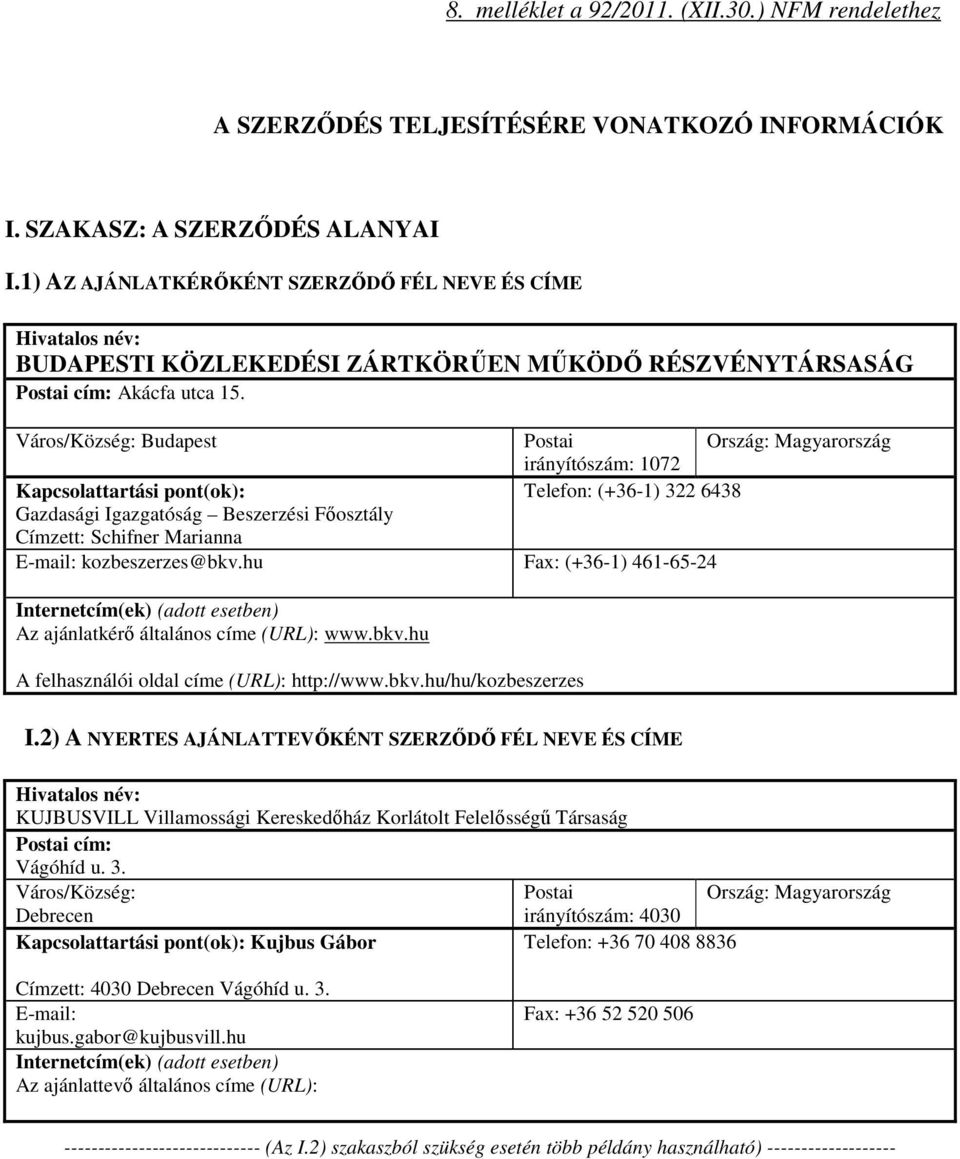 Város/Község: Budapest Kapcsolattartási pont(ok): Gazdasági Igazgatóság Beszerzési Főosztály Címzett: Schifner Marianna Postai Ország: Magyarország irányítószám: 1072 Telefon: (+36-1) 322 6438