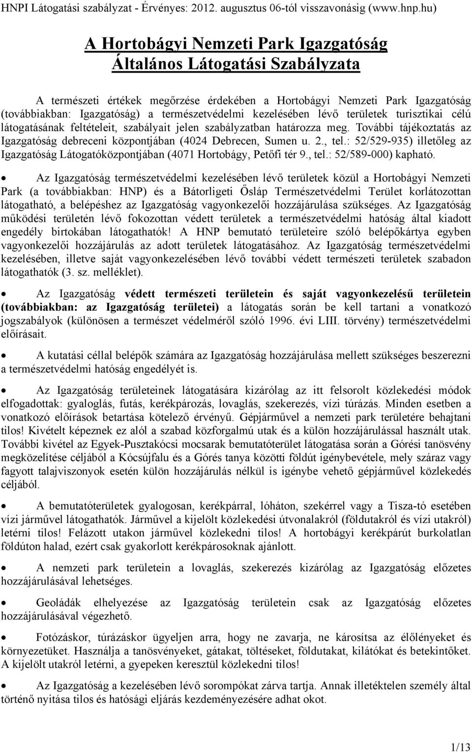 2., tel.: 52/529-935) illetőleg az Igazgatóság Látogatóközpontjában (4071 Hortobágy, Petőfi tér 9., tel.: 52/589-000) kapható.