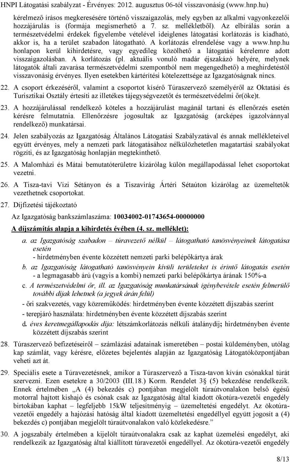 hu honlapon kerül kihirdetésre, vagy egyedileg közölhető a látogatási kérelemre adott visszaigazolásban. A korlátozás (pl.