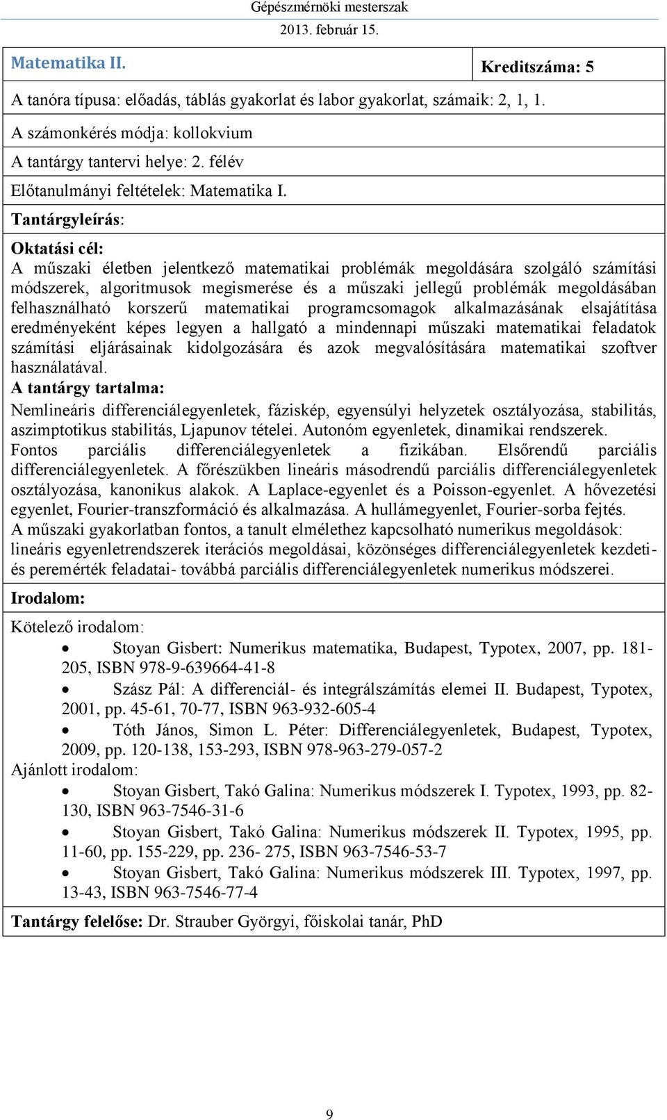 A műszaki életben jelentkező matematikai problémák megoldására szolgáló számítási módszerek, algoritmusok megismerése és a műszaki jellegű problémák megoldásában felhasználható korszerű matematikai