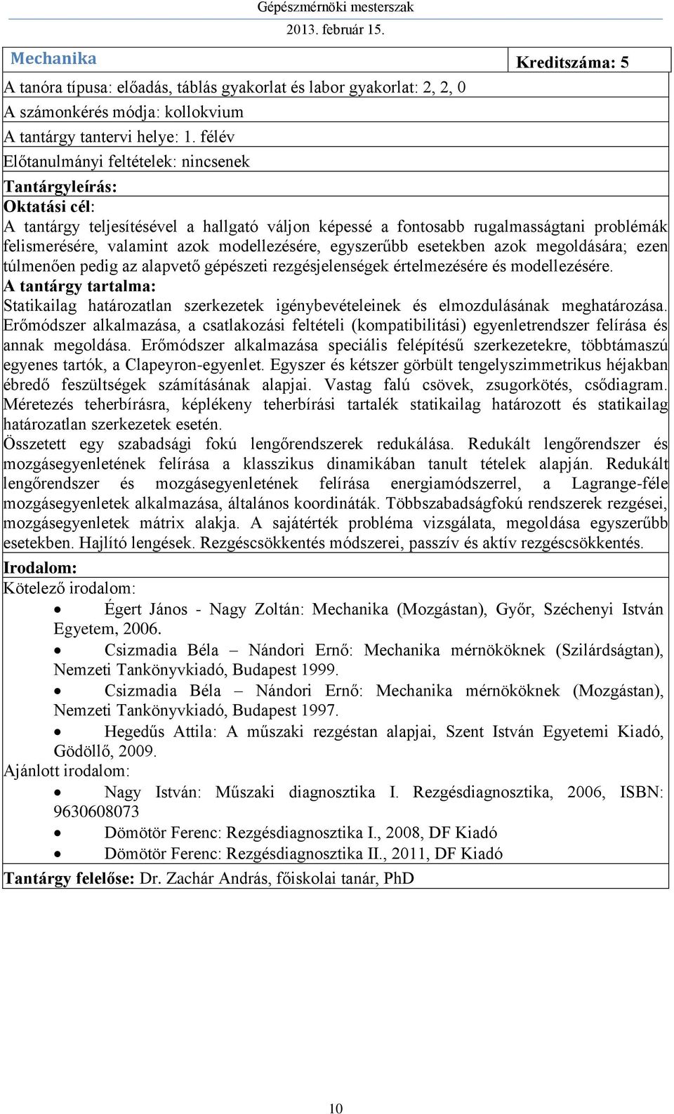 az alapvető gépészeti rezgésjelenségek értelmezésére és modellezésére. Statikailag határozatlan szerkezetek igénybevételeinek és elmozdulásának meghatározása.