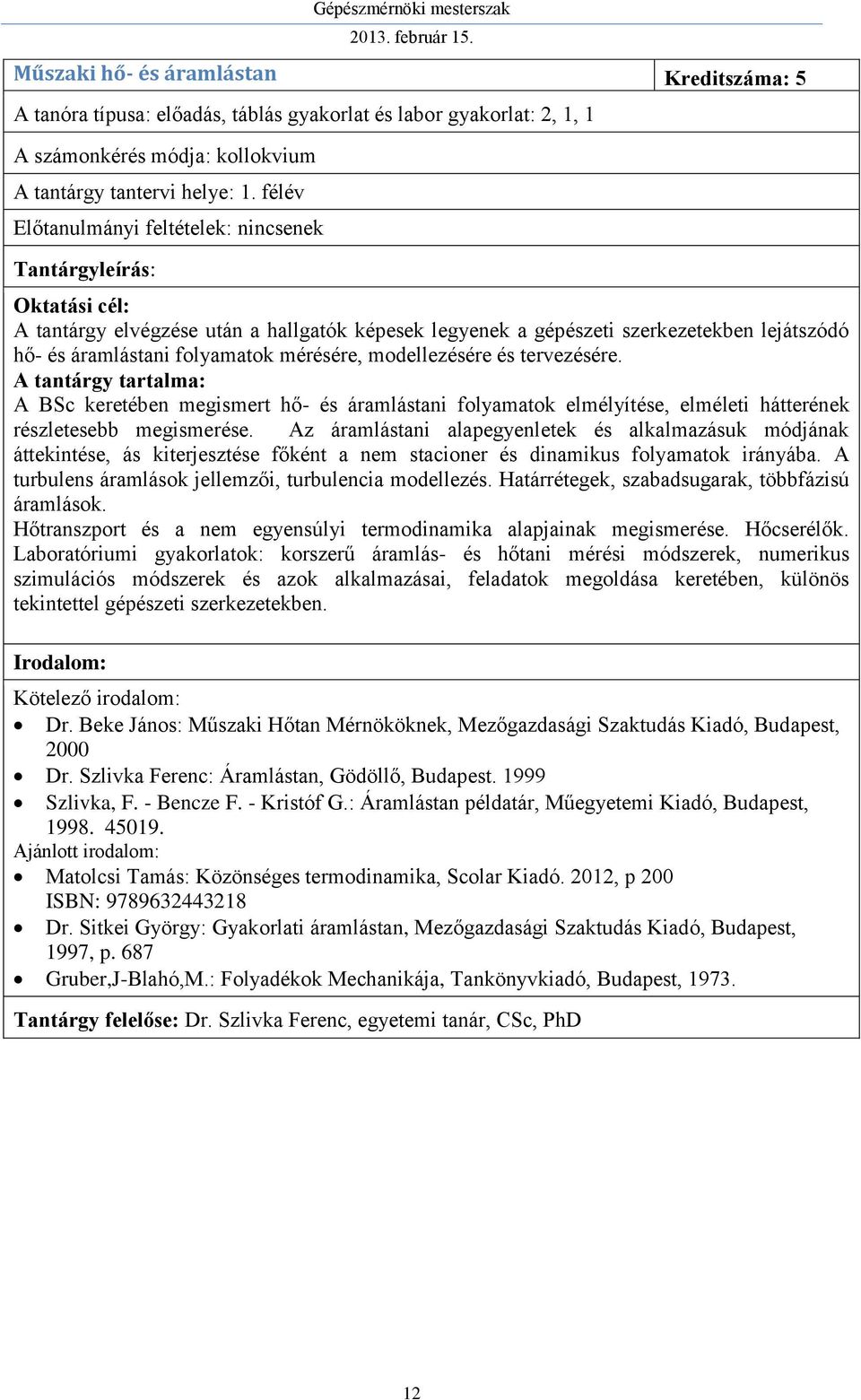 A BSc keretében megismert hő- és áramlástani folyamatok elmélyítése, elméleti hátterének részletesebb megismerése.