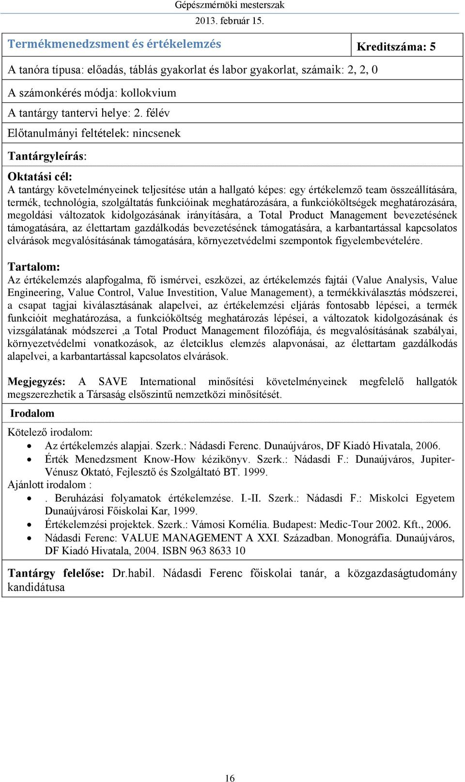 meghatározására, megoldási változatok kidolgozásának irányítására, a Total Product Management bevezetésének támogatására, az élettartam gazdálkodás bevezetésének támogatására, a karbantartással