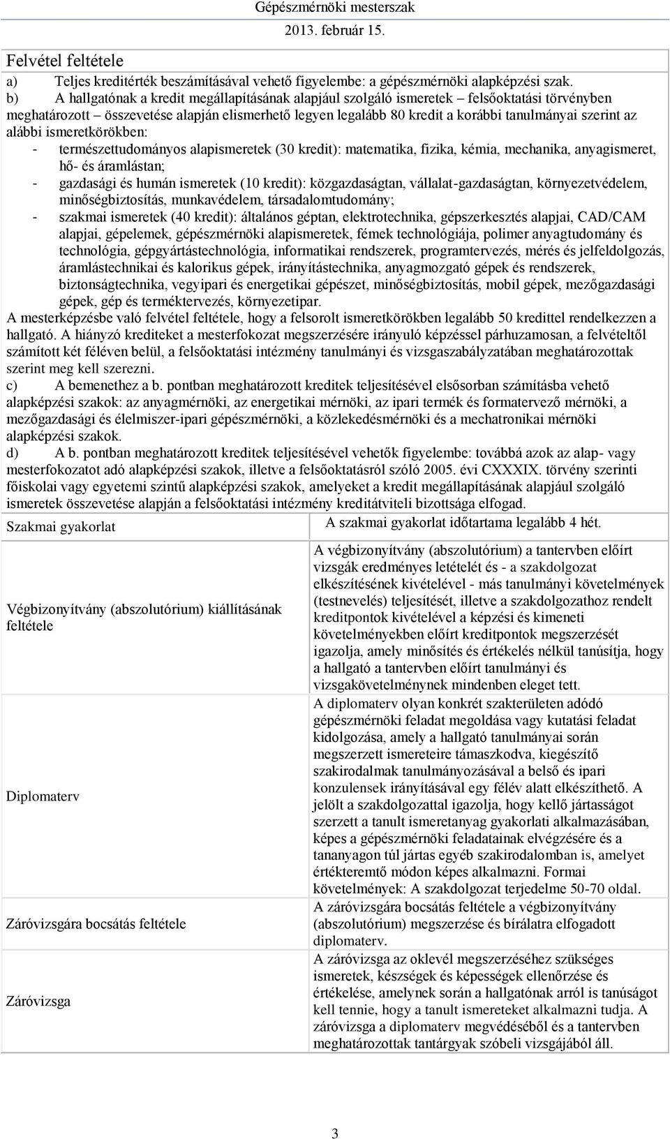 az alábbi ismeretkörökben: - természettudományos alapismeretek (30 kredit): matematika, fizika, kémia, mechanika, anyagismeret, hő- és áramlástan; - gazdasági és humán ismeretek (10 kredit):