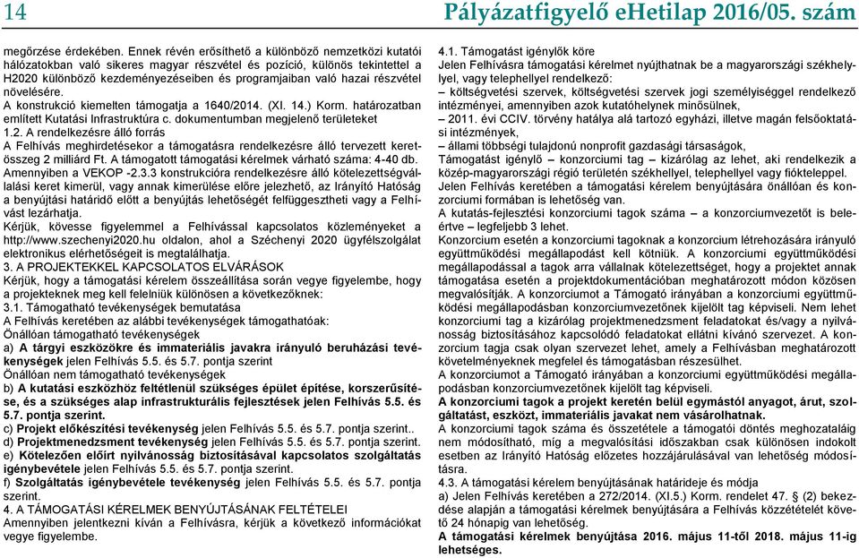 részvétel növelésére. A konstrukció kiemelten támogatja a 1640/2014. (XI. 14.) Korm. határozatban említett Kutatási Infrastruktúra c. dokumentumban megjelenő területeket 1.2. A rendelkezésre álló forrás A Felhívás meghirdetésekor a támogatásra rendelkezésre álló tervezett keretösszeg 2 milliárd Ft.