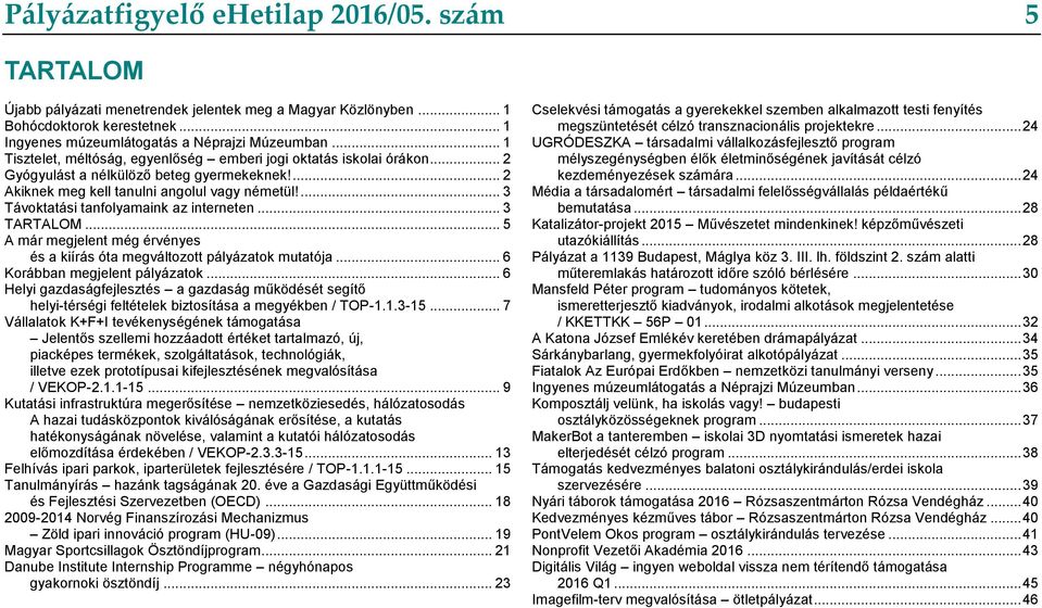 ... 3 Távoktatási tanfolyamaink az interneten... 3 TARTALOM... 5 A már megjelent még érvényes és a kiírás óta megváltozott pályázatok mutatója... 6 Korábban megjelent pályázatok.