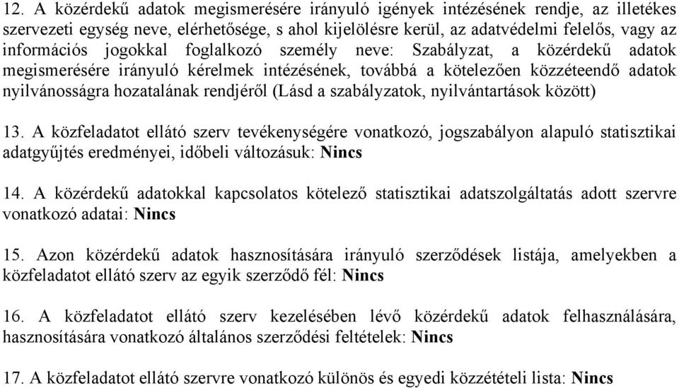 szabályzatok, nyilvántartások között) 13. A közfeladatot ellátó szerv tevékenységére vonatkozó, jogszabályon alapuló statisztikai adatgyűjtés eredményei, időbeli változásuk: Nincs 14.