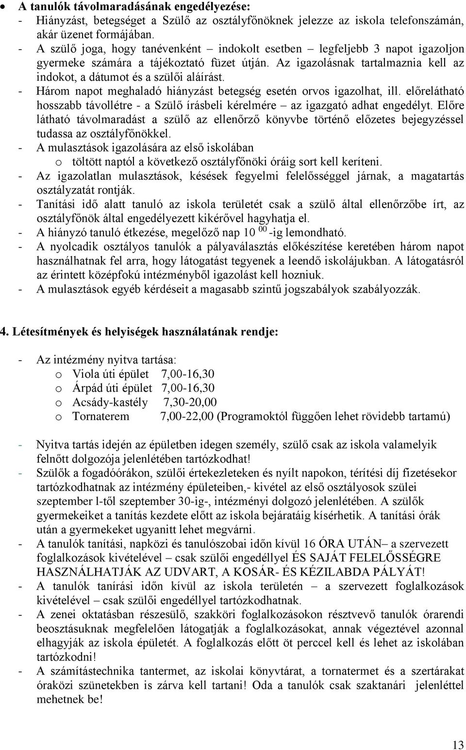 - Három napot meghaladó hiányzást betegség esetén orvos igazolhat, ill. előrelátható hosszabb távollétre - a Szülő írásbeli kérelmére az igazgató adhat engedélyt.