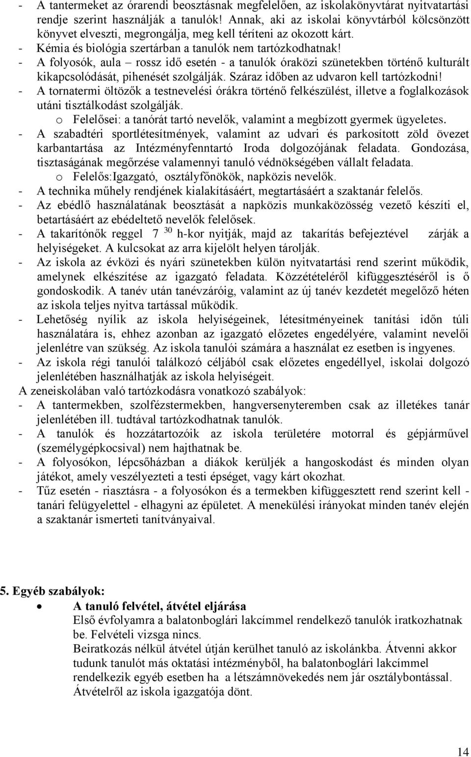 - A folyosók, aula rossz idő esetén - a tanulók óraközi szünetekben történő kulturált kikapcsolódását, pihenését szolgálják. Száraz időben az udvaron kell tartózkodni!