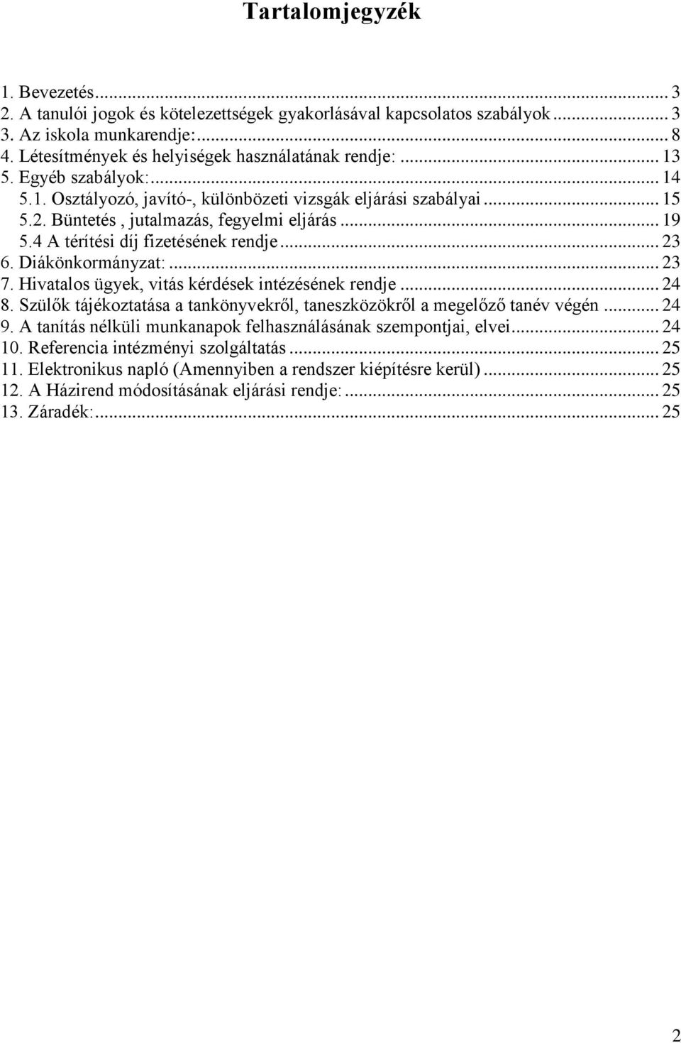 Diákönkormányzat:... 23 7. Hivatalos ügyek, vitás kérdések intézésének rendje... 24 8. Szülők tájékoztatása a tankönyvekről, taneszközökről a megelőző tanév végén... 24 9.