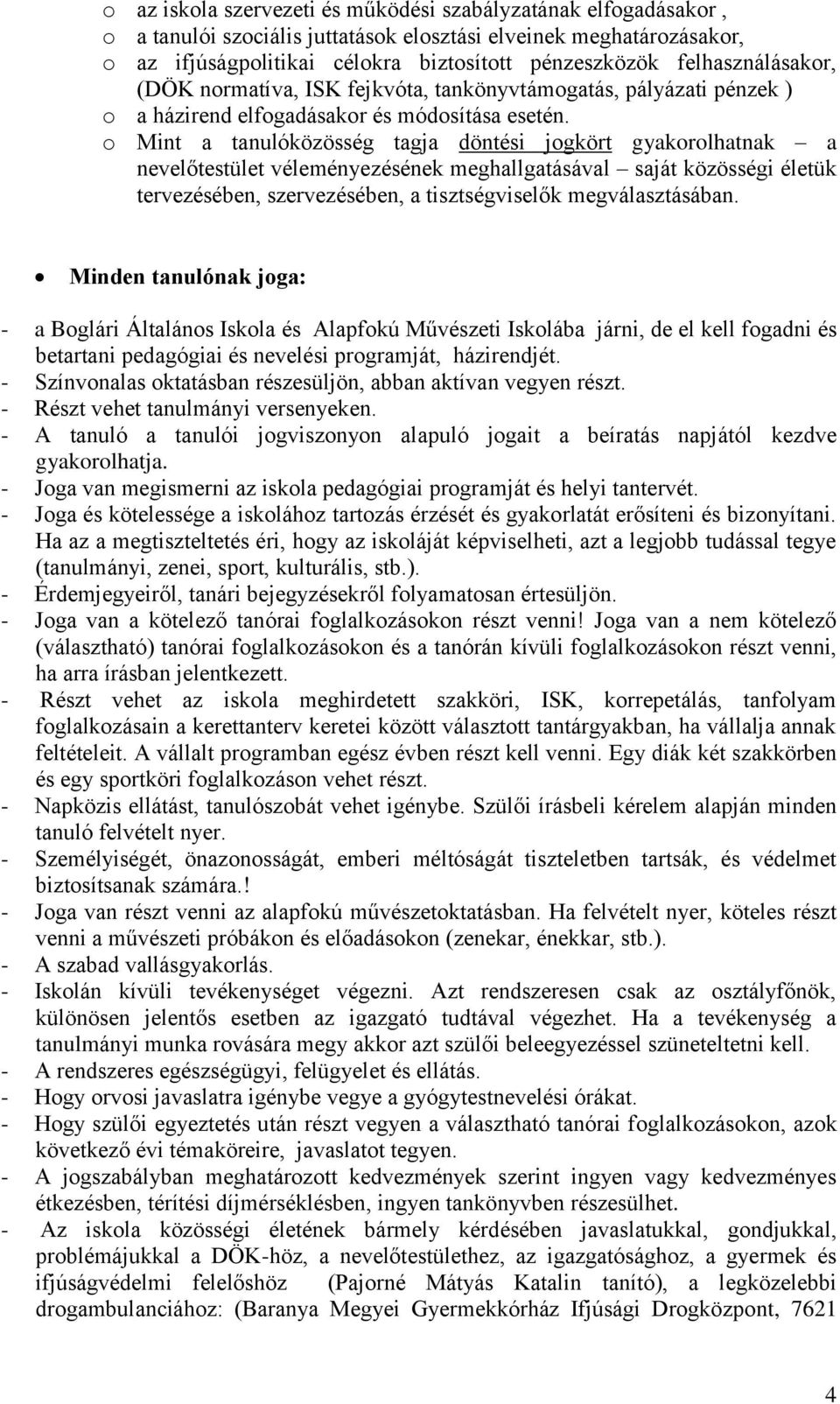 o Mint a tanulóközösség tagja döntési jogkört gyakorolhatnak a nevelőtestület véleményezésének meghallgatásával saját közösségi életük tervezésében, szervezésében, a tisztségviselők megválasztásában.