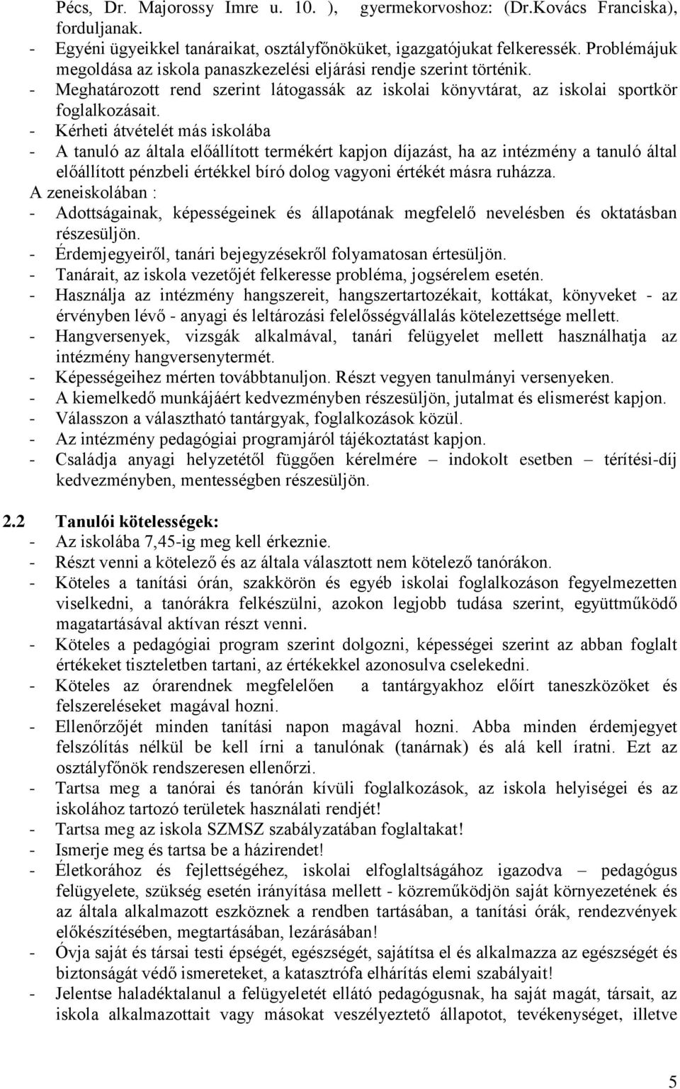 - Kérheti átvételét más iskolába - A tanuló az általa előállított termékért kapjon díjazást, ha az intézmény a tanuló által előállított pénzbeli értékkel bíró dolog vagyoni értékét másra ruházza.