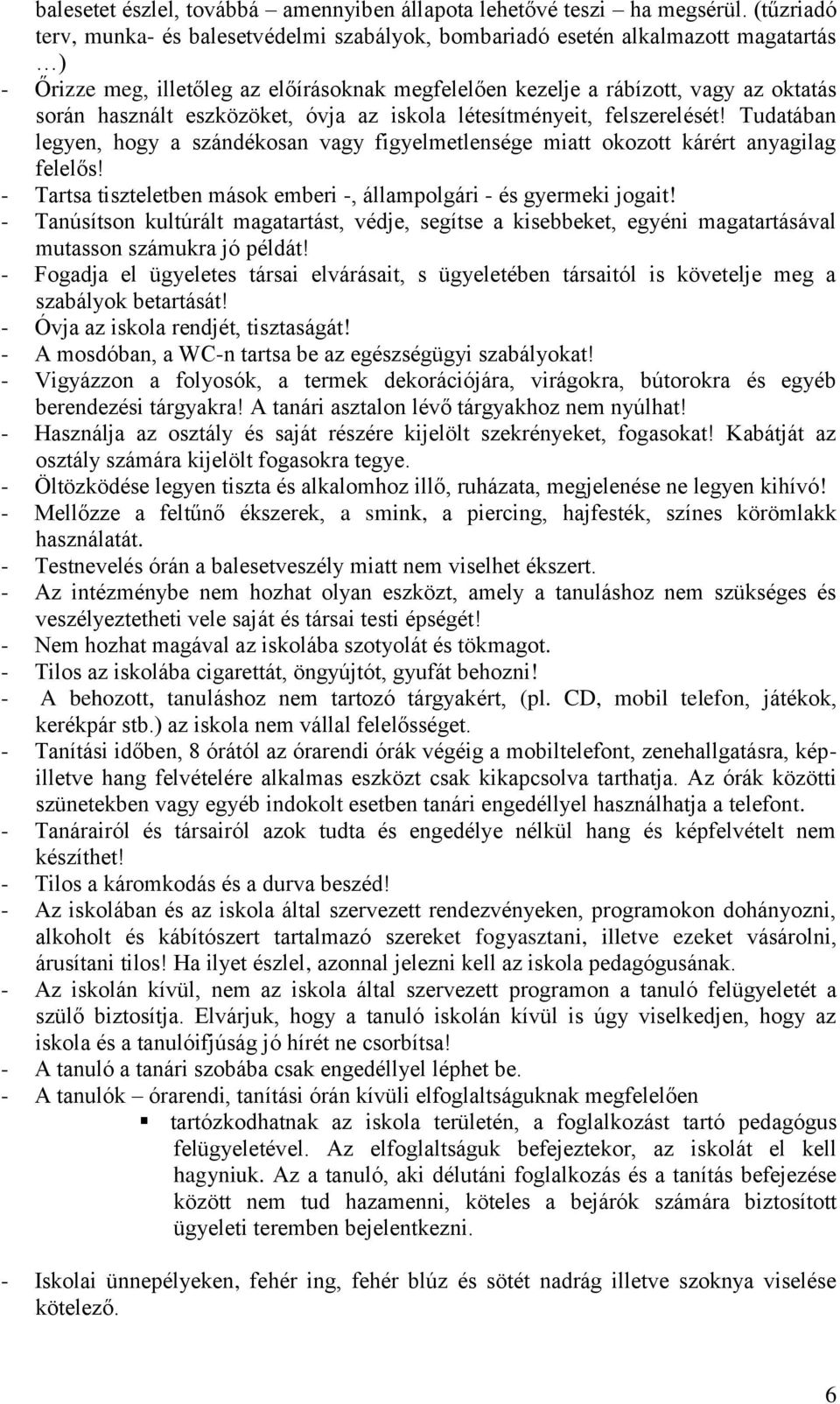 eszközöket, óvja az iskola létesítményeit, felszerelését! Tudatában legyen, hogy a szándékosan vagy figyelmetlensége miatt okozott kárért anyagilag felelős!