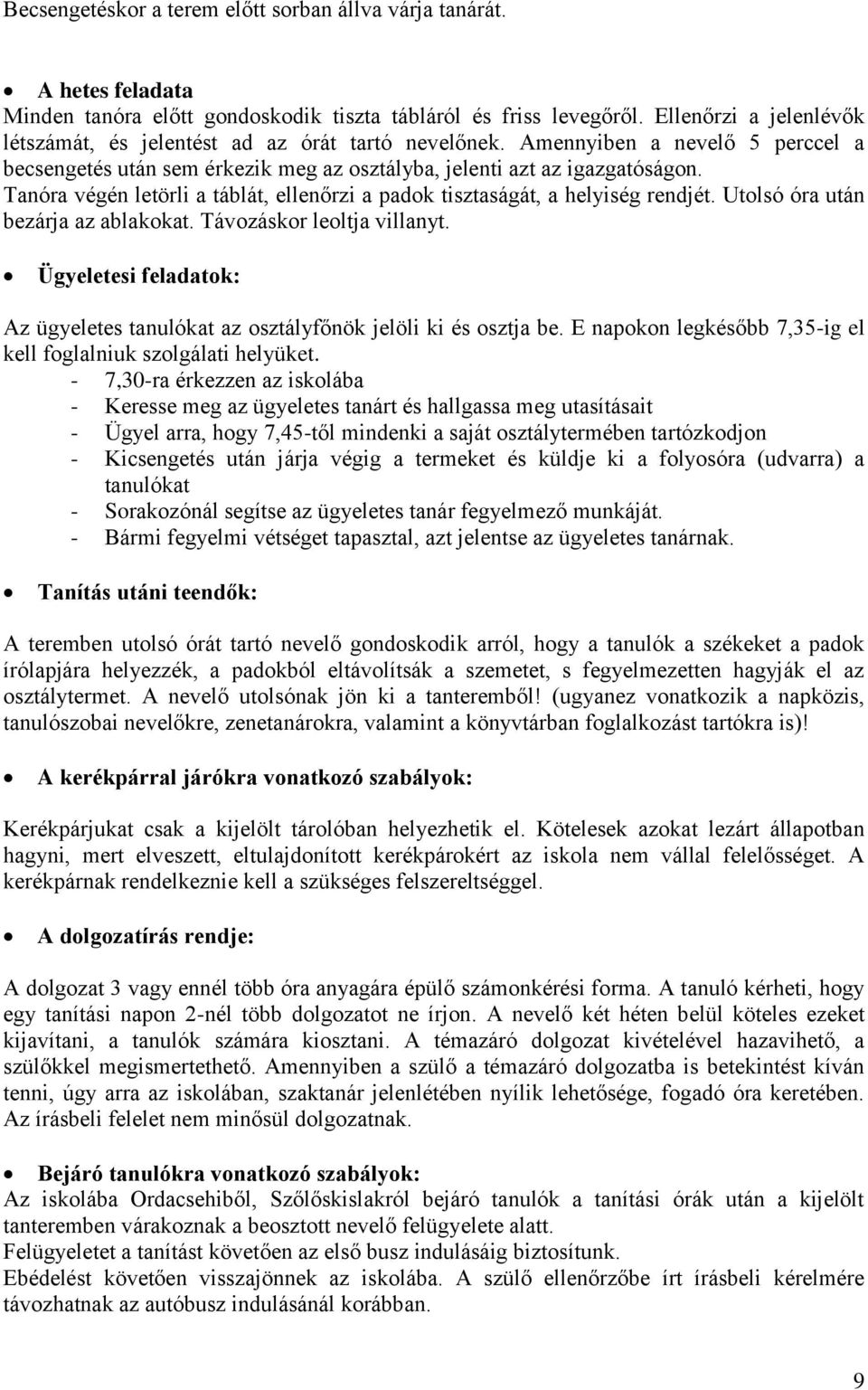 Tanóra végén letörli a táblát, ellenőrzi a padok tisztaságát, a helyiség rendjét. Utolsó óra után bezárja az ablakokat. Távozáskor leoltja villanyt.