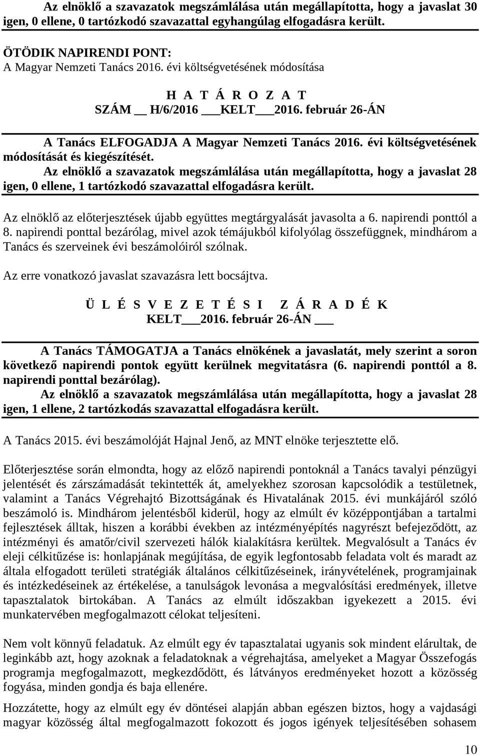 Az elnöklő a szavazatok megszámlálása után megállapította, hogy a javaslat 28 igen, 0 ellene, 1 tartózkodó szavazattal elfogadásra került.