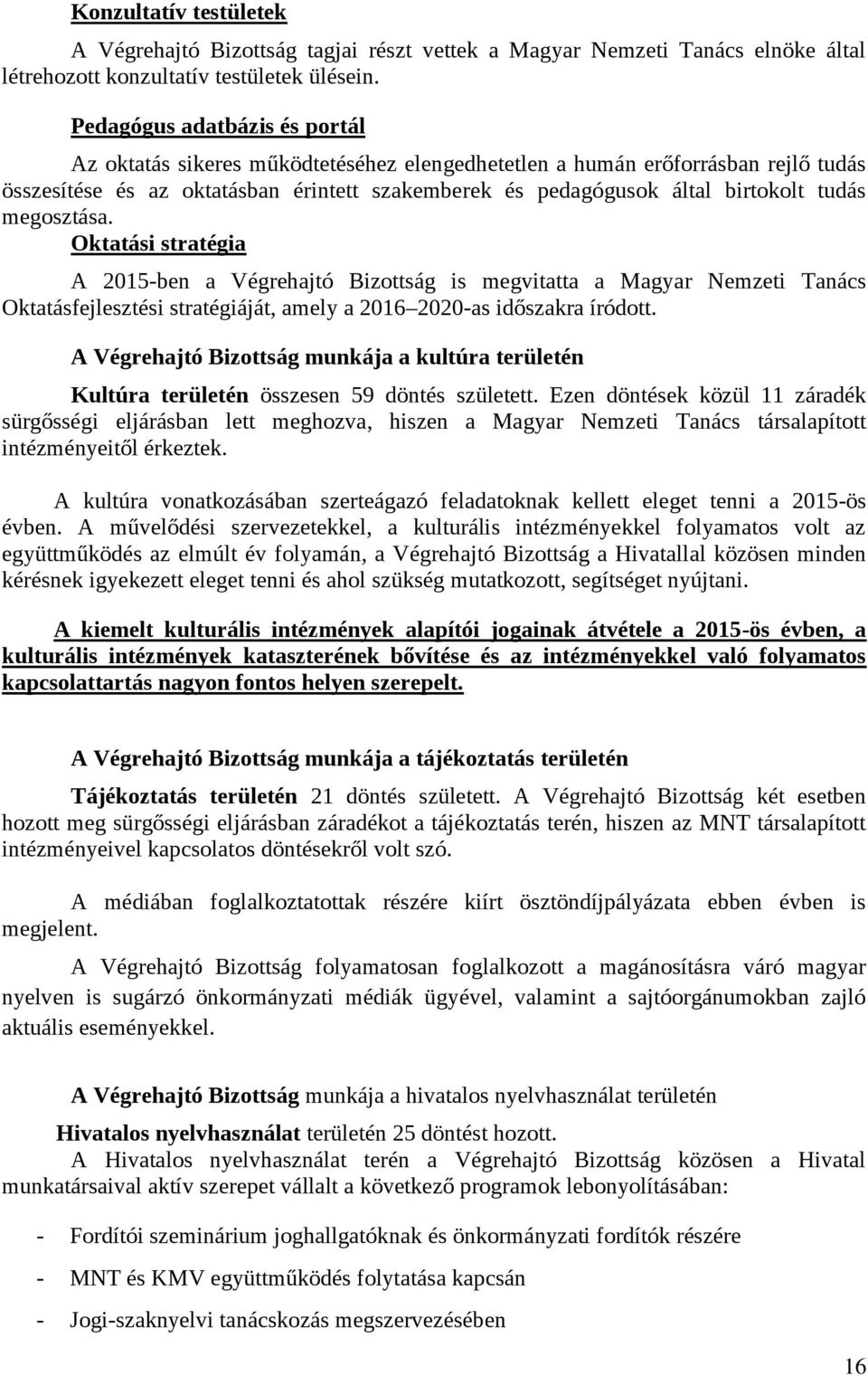 megosztása. Oktatási stratégia A 2015-ben a Végrehajtó Bizottság is megvitatta a Oktatásfejlesztési stratégiáját, amely a 2016 2020-as időszakra íródott.