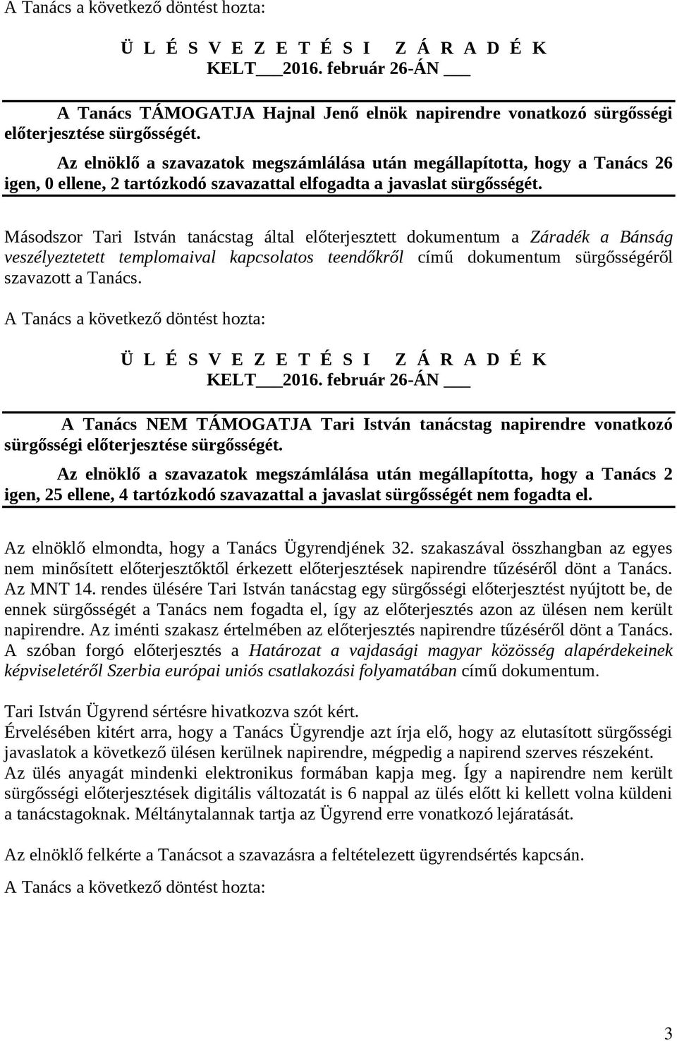 Másodszor Tari István tanácstag által előterjesztett dokumentum a Záradék a Bánság veszélyeztetett templomaival kapcsolatos teendőkről című dokumentum sürgősségéről szavazott a Tanács.