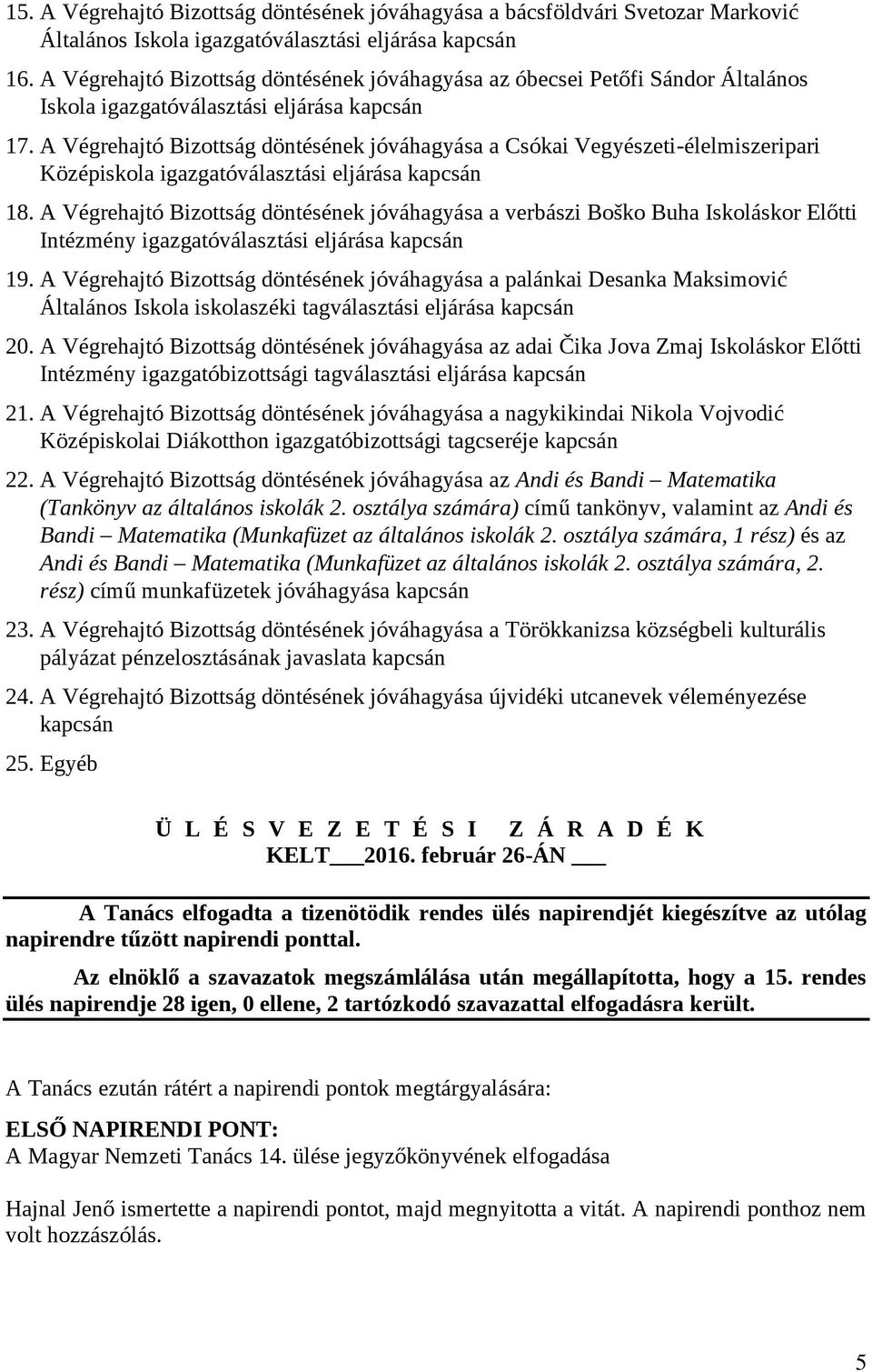 A Végrehajtó Bizottság döntésének jóváhagyása a Csókai Vegyészeti-élelmiszeripari Középiskola igazgatóválasztási eljárása kapcsán 18.