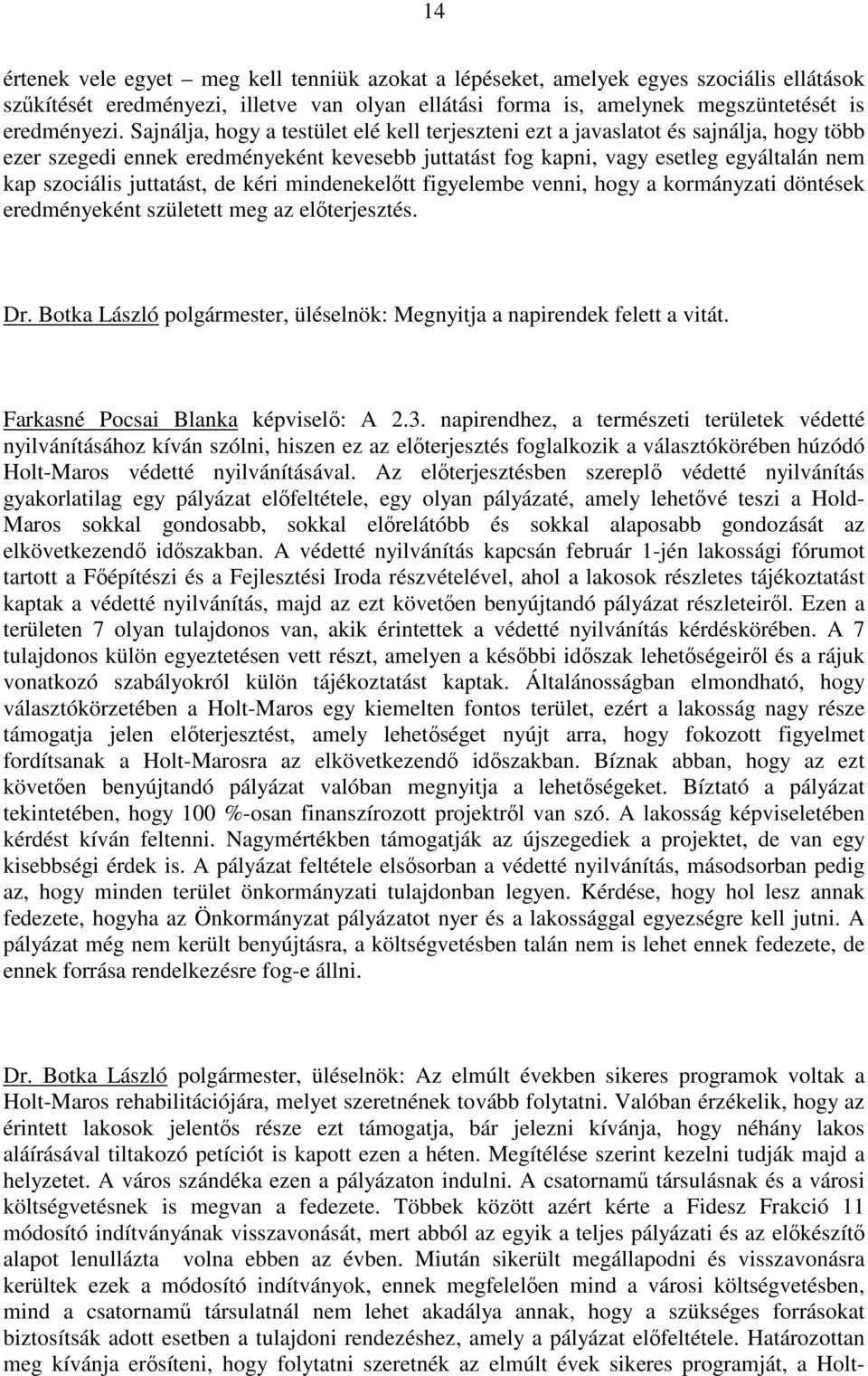 juttatást, de kéri mindenekelıtt figyelembe venni, hogy a kormányzati döntések eredményeként született meg az elıterjesztés. Dr.