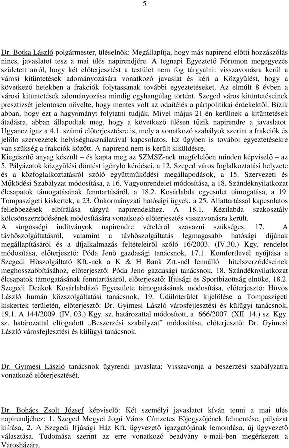 Közgyőlést, hogy a következı hetekben a frakciók folytassanak további egyeztetéseket. Az elmúlt 8 évben a városi kitüntetések adományozása mindig egyhangúlag történt.