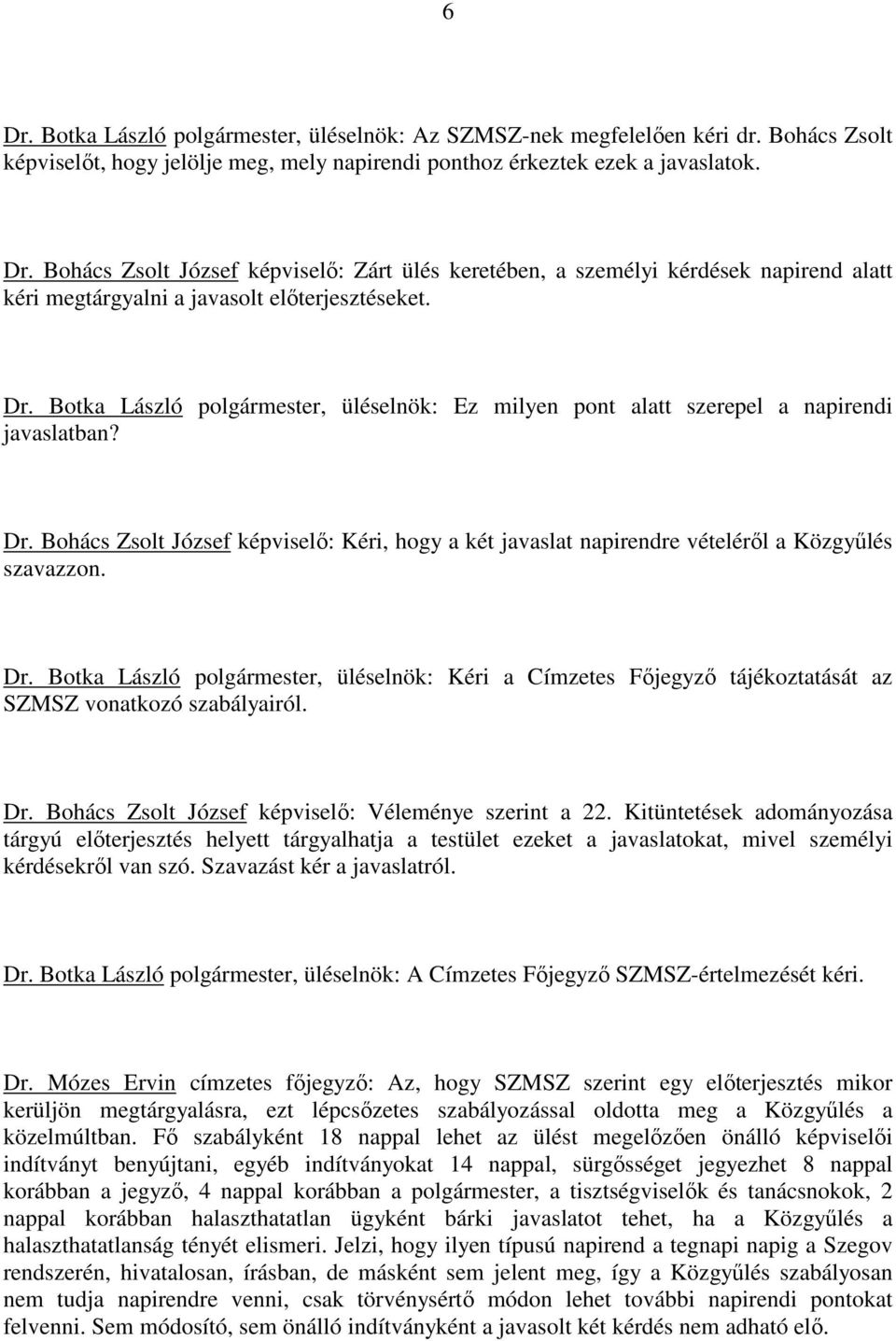 Bohács Zsolt József képviselı: Kéri, hogy a két javaslat napirendre vételérıl a Közgyőlés szavazzon. Dr.