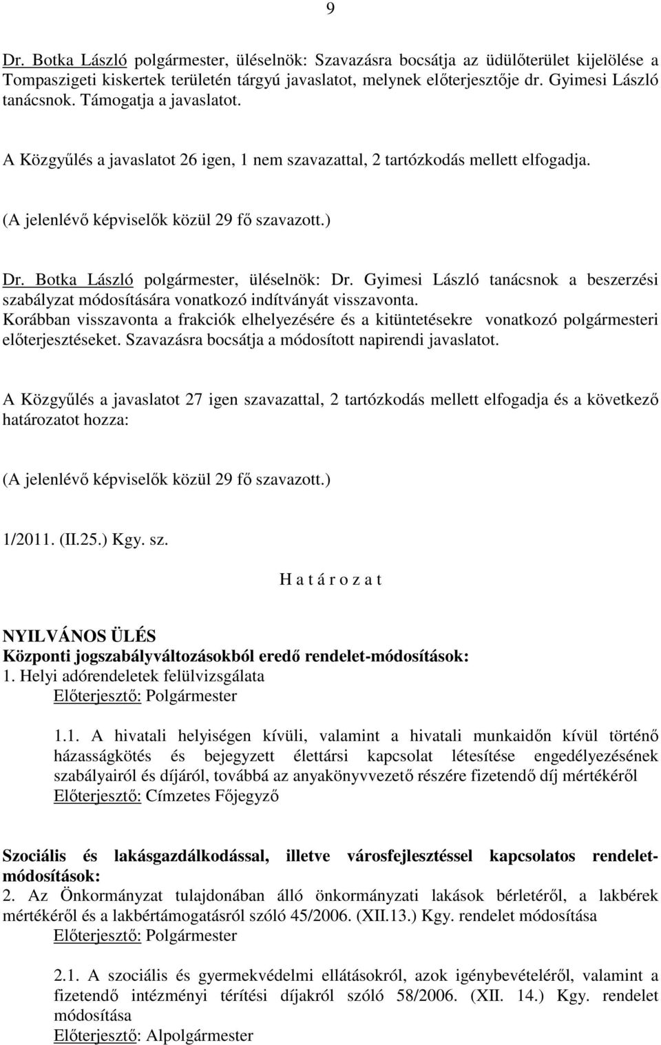 Botka László polgármester, üléselnök: Dr. Gyimesi László tanácsnok a beszerzési szabályzat módosítására vonatkozó indítványát visszavonta.