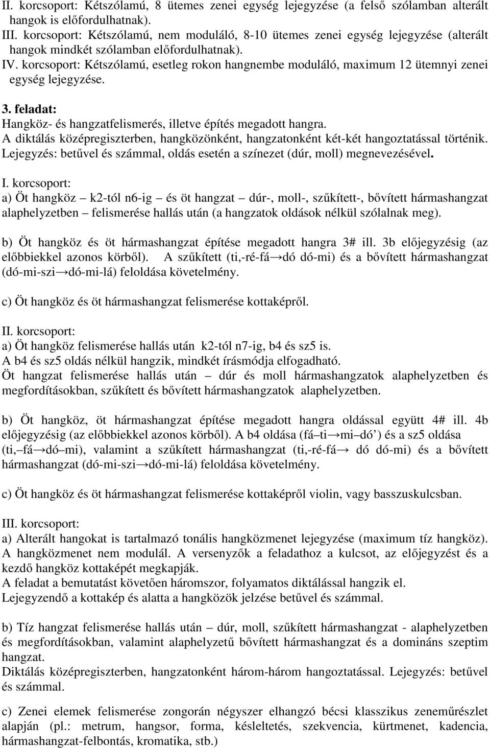 korcsoport: Kétszólamú, esetleg rokon hangnembe moduláló, maximum 12 ütemnyi zenei egység lejegyzése. 3. feladat: Hangköz- és hangzatfelismerés, illetve építés megadott hangra.