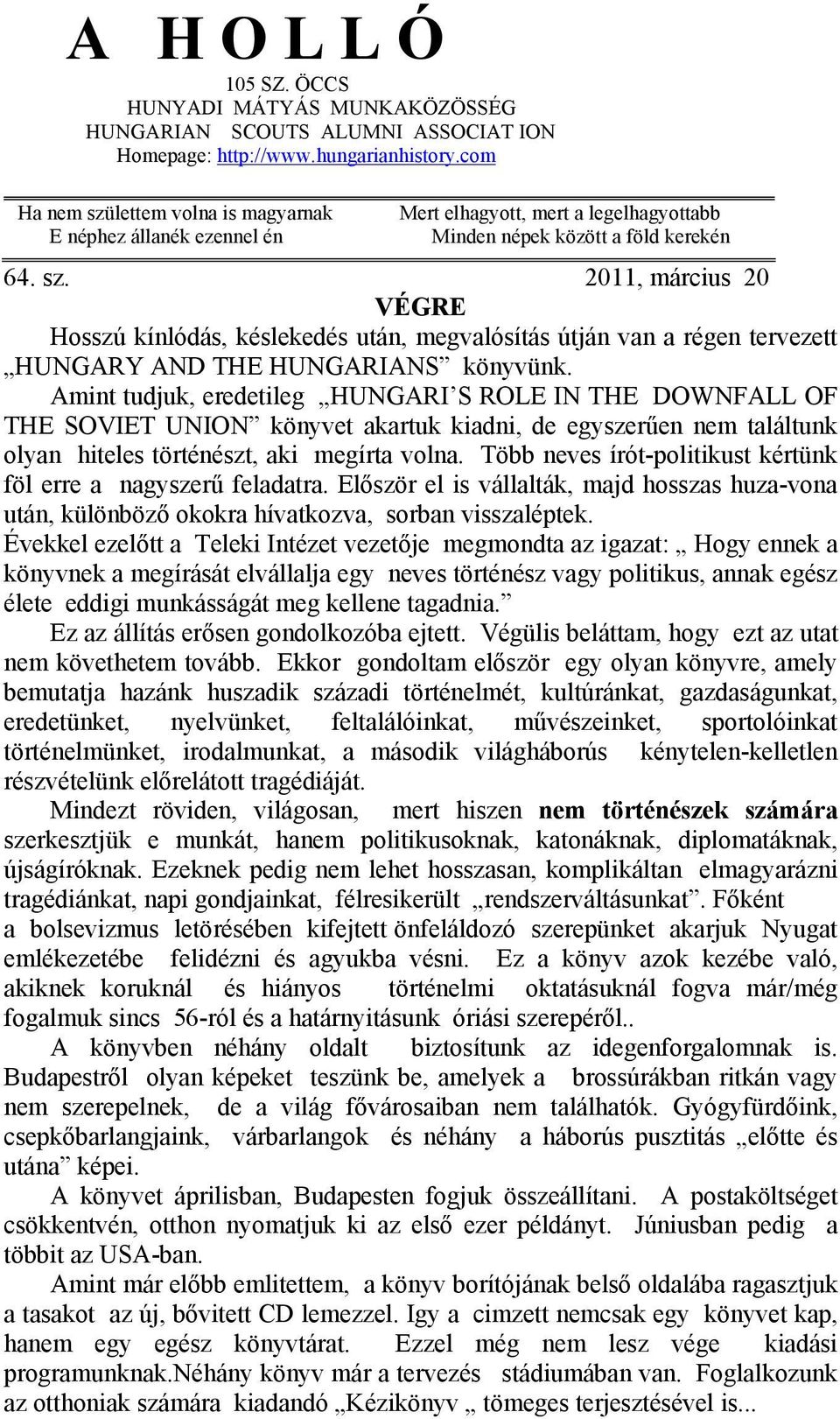 Amint tudjuk, eredetileg HUNGARI S ROLE IN THE DOWNFALL OF THE SOVIET UNION könyvet akartuk kiadni, de egyszerűen nem találtunk olyan hiteles történészt, aki megírta volna.