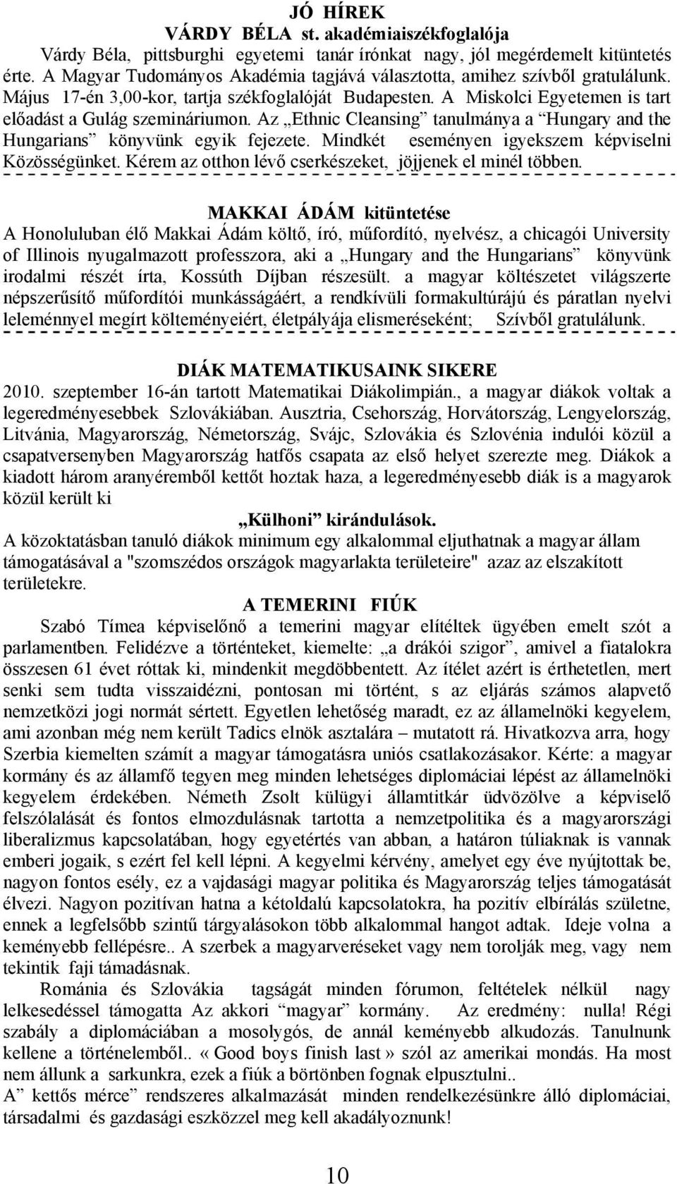 Az Ethnic Cleansing tanulmánya a Hungary and the Hungarians könyvünk egyik fejezete. Mindkét eseményen igyekszem képviselni Közösségünket. Kérem az otthon lévő cserkészeket, jöjjenek el minél többen.