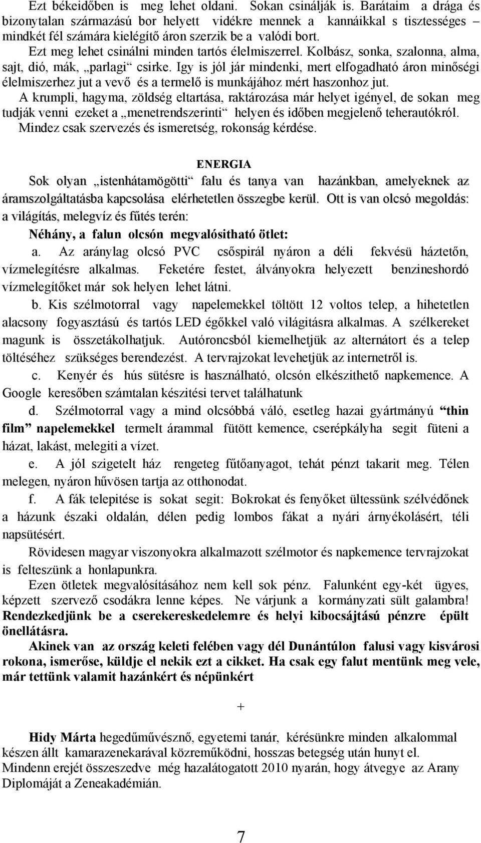 Ezt meg lehet csinálni minden tartós élelmiszerrel. Kolbász, sonka, szalonna, alma, sajt, dió, mák, parlagi csirke.