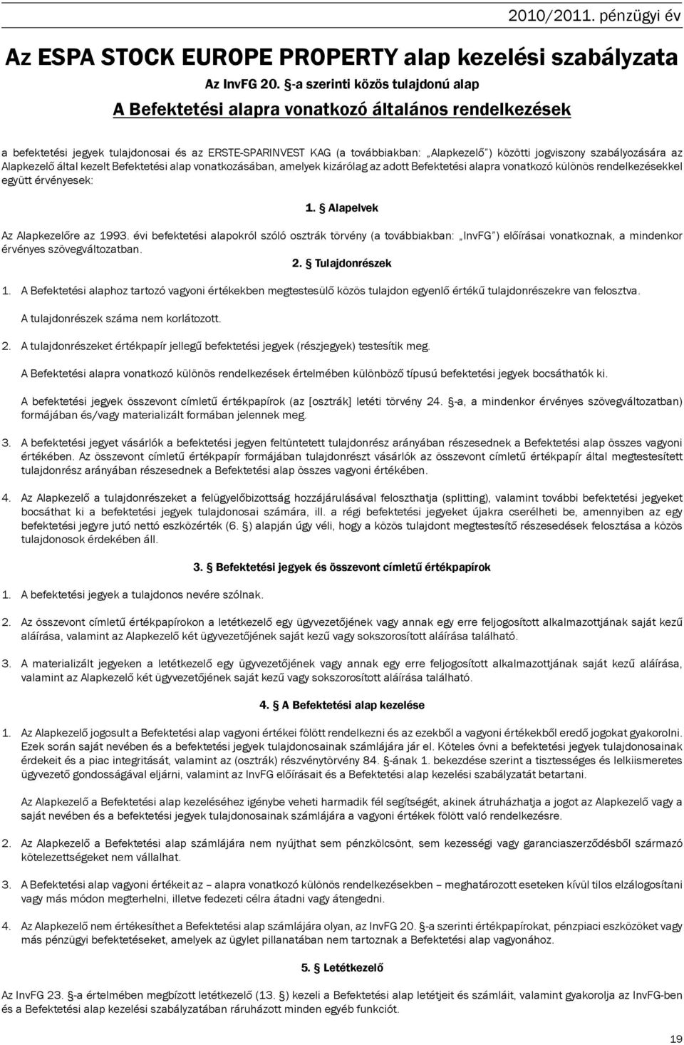 szabályozására az Alapkezelő által kezelt Befektetési alap vonatkozásában, amelyek kizárólag az adott Befektetési alapra vonatkozó különös rendelkezésekkel együtt érvényesek: 1.