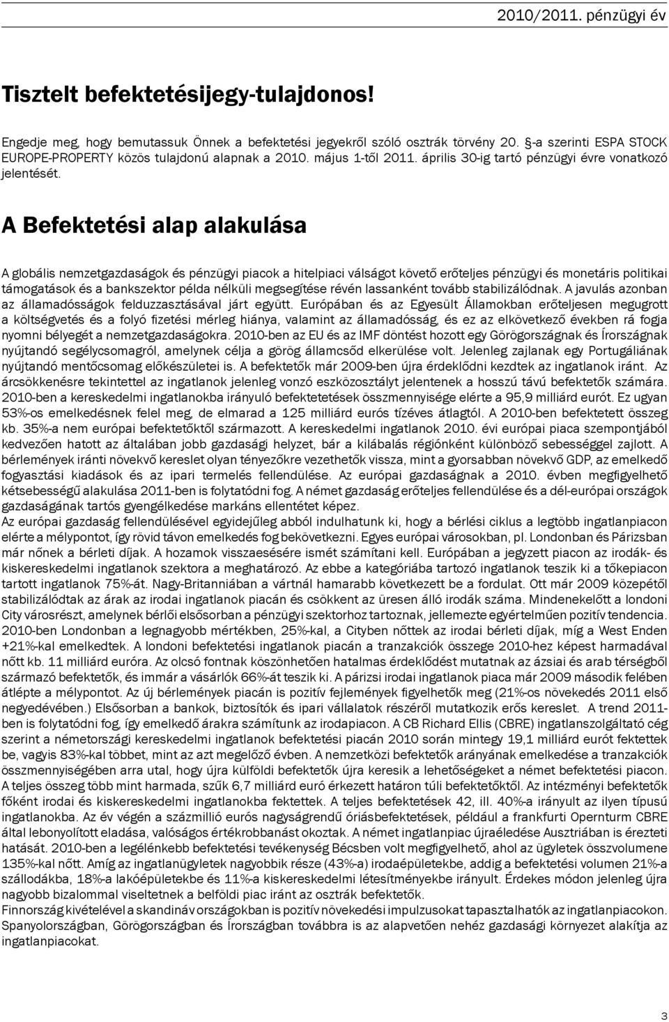 A Befektetési alap alakulása A globális nemzetgazdaságok és pénzügyi piacok a hitelpiaci válságot követő erőteljes pénzügyi és monetáris politikai támogatások és a bankszektor példa nélküli